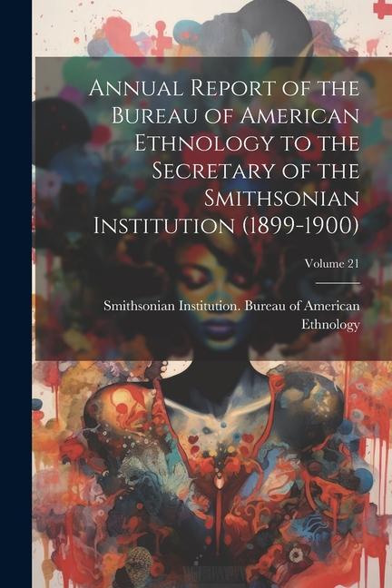 Vorderes Coverbild Annual Report of the Bureau of American Ethnology to the Secretary of the Smithsonian Institution (1899-1900); Volume 21
