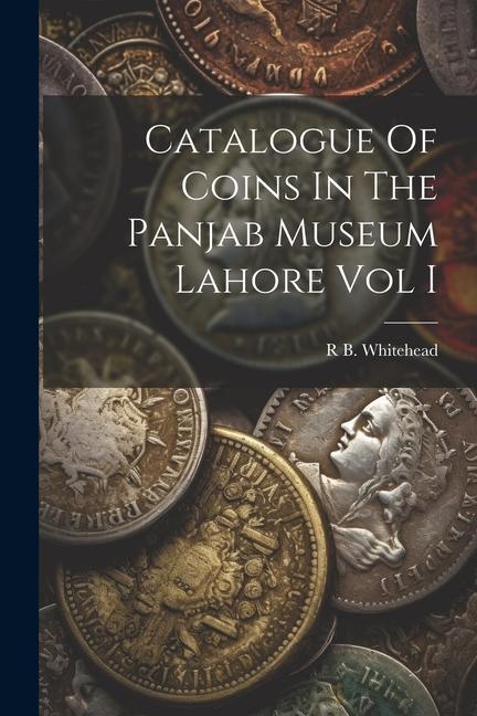 Vorderes Coverbild Catalogue Of Coins In The Panjab Museum Lahore Vol I