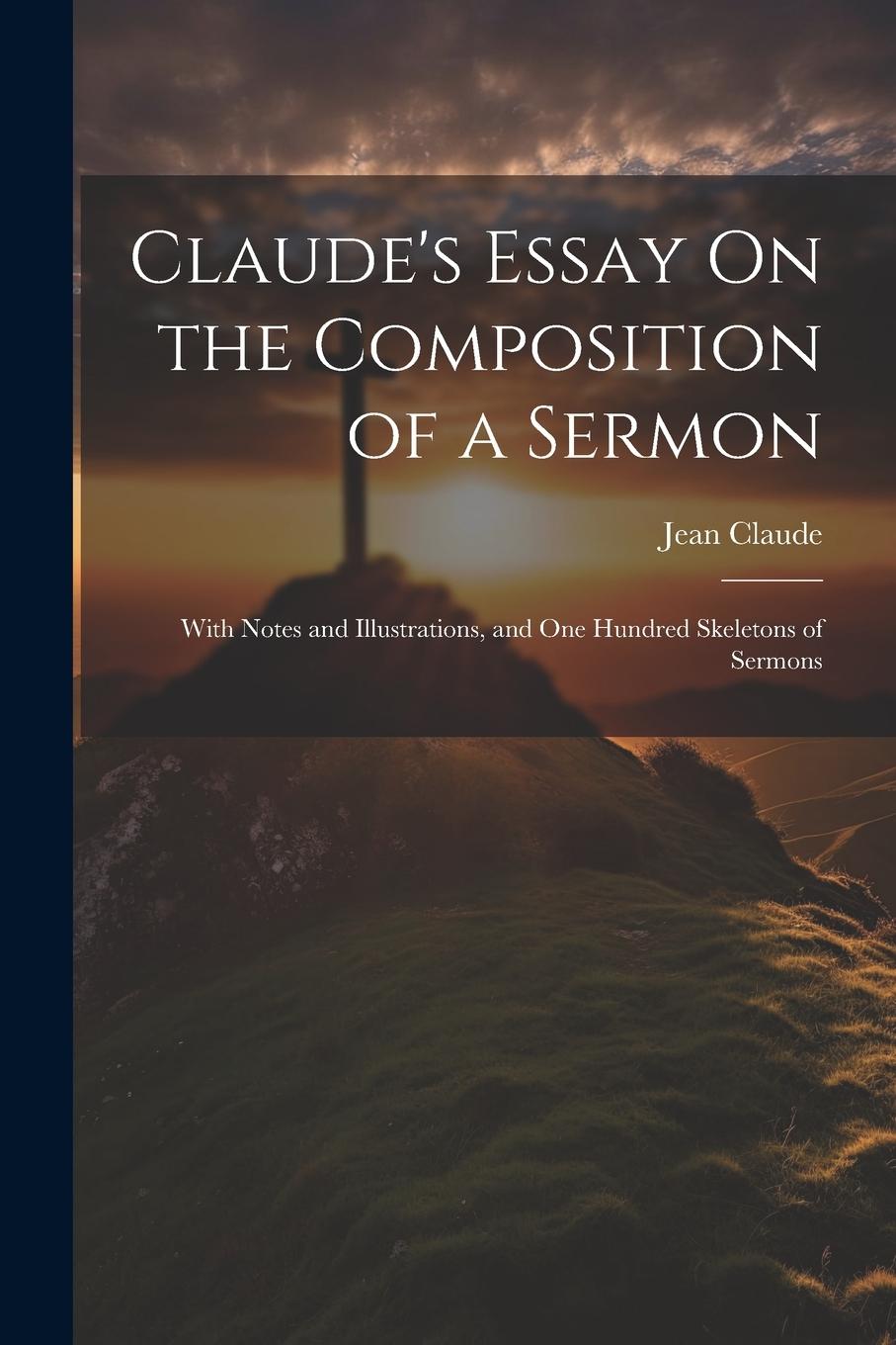 Vorderes Coverbild Claude's Essay On the Composition of a Sermon: With Notes and Illustrations, and One Hundred Skeletons of Sermons