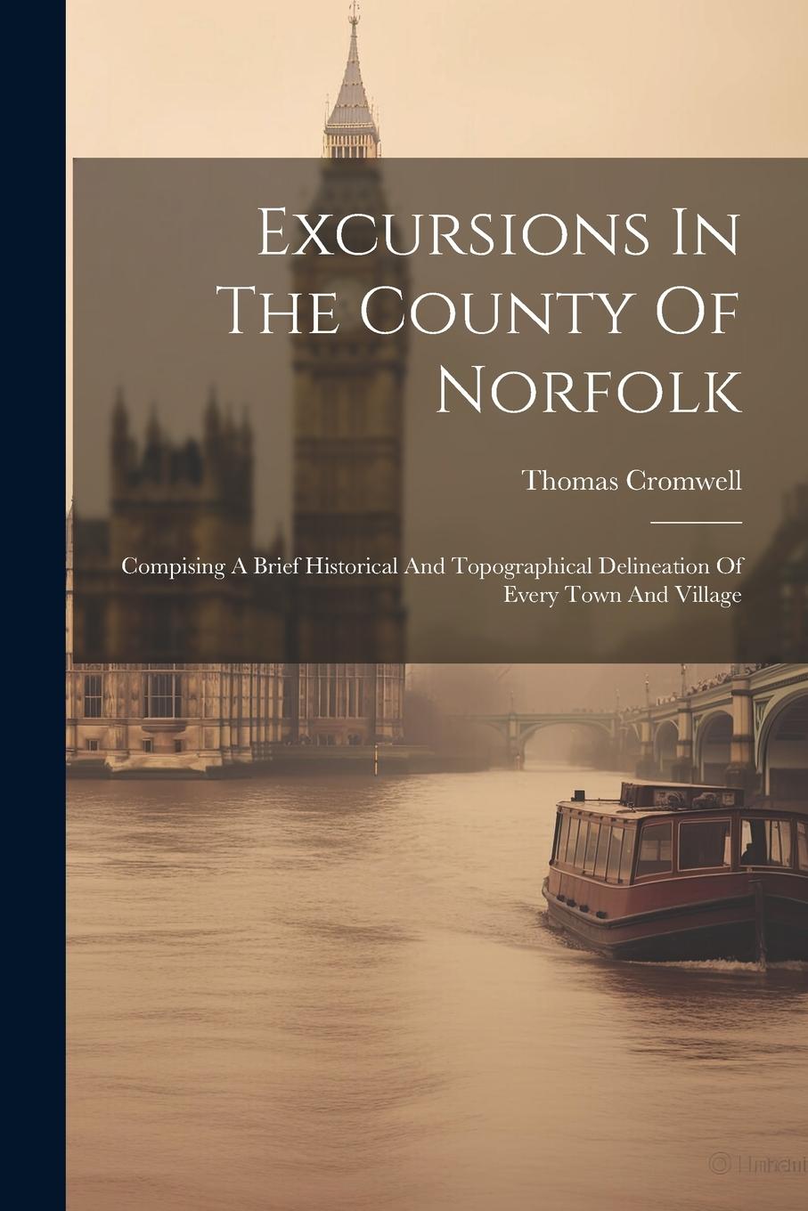 Vorderes Coverbild Excursions In The County Of Norfolk: Compising A Brief Historical And Topographical Delineation Of Every Town And Village
