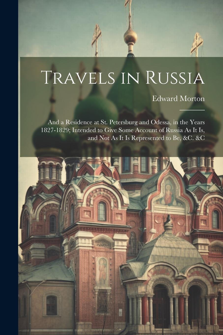 Vorderes Coverbild Travels in Russia: And a Residence at St. Petersburg and Odessa, in the Years 1827-1829; Intended to Give Some Account of Russia As It Is