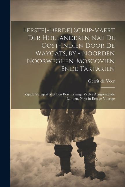 Vorderes Coverbild Eerste[-derde] schip-vaert der Hollanderen nae de Oost-Indien door de Waygats, by - Noorden Noorweghen, Moscovien ende Tartarien: Zijnde verrijckt met