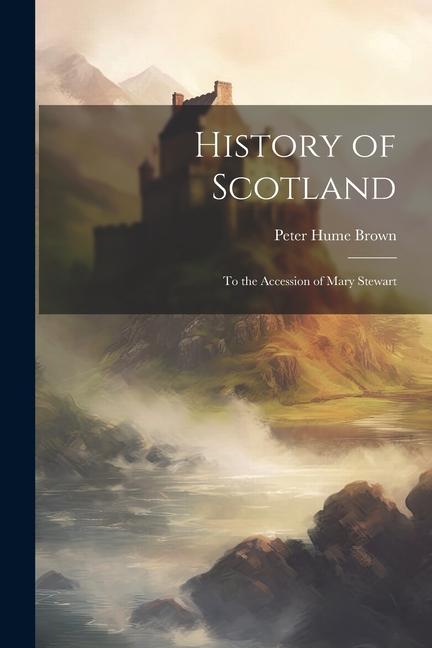 Vorderes Coverbild History of Scotland: To the Accession of Mary Stewart
