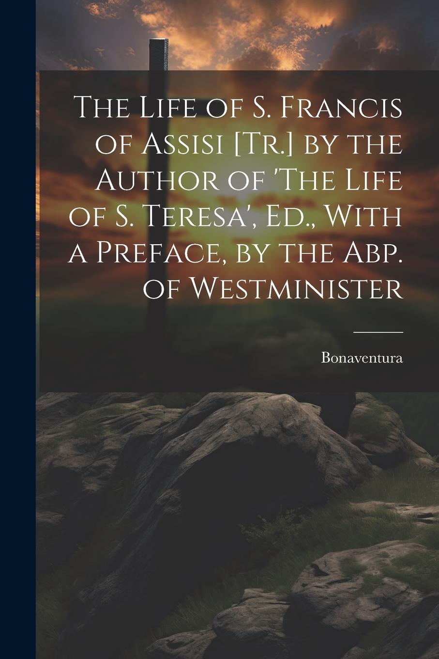 Vorderes Coverbild The Life of S. Francis of Assisi [Tr.] by the Author of 'The Life of S. Teresa', Ed., With a Preface, by the Abp. of Westminister