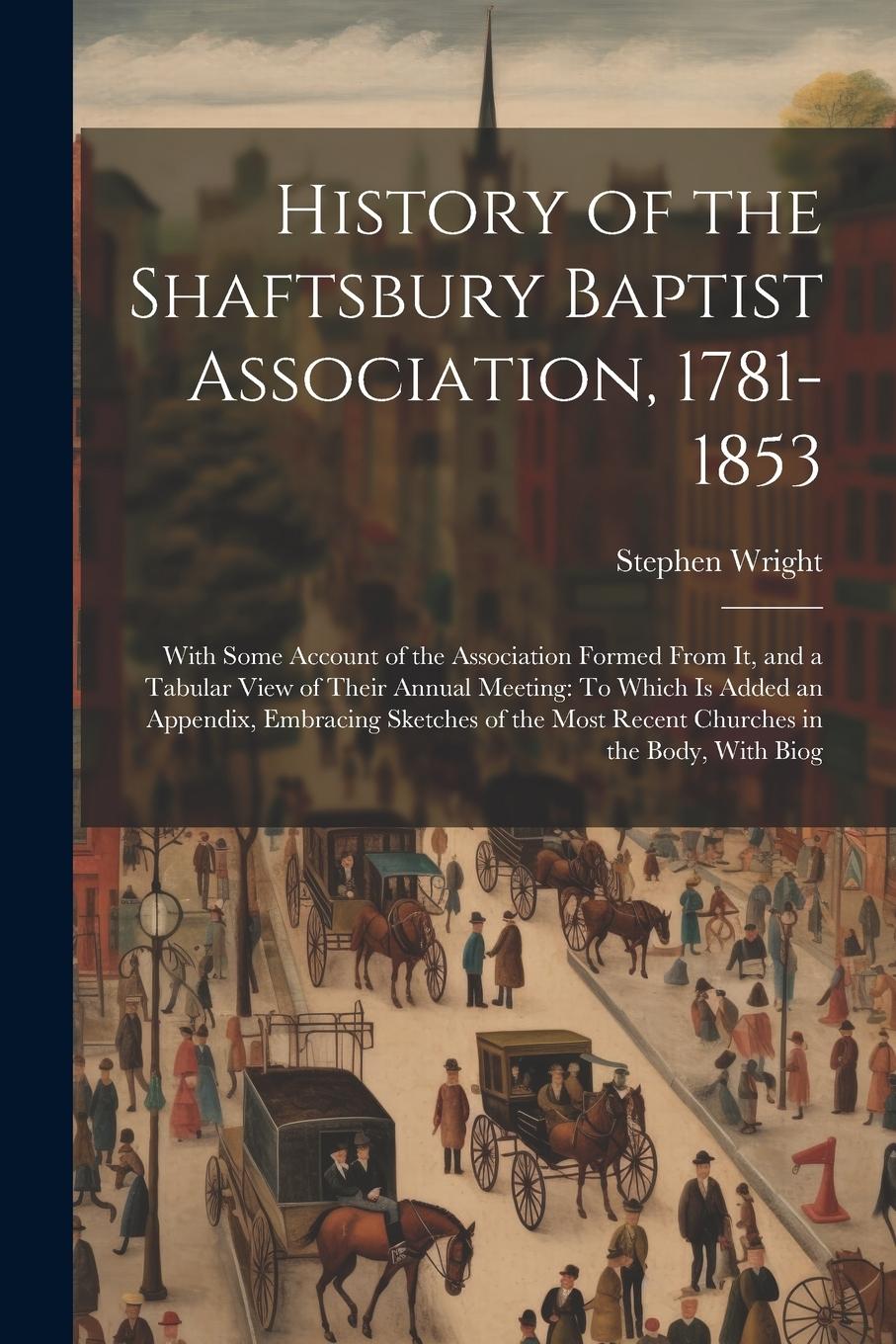 Vorderes Coverbild History of the Shaftsbury Baptist Association, 1781-1853: With Some Account of the Association Formed From It, and a Tabular View of Their Annual Meet