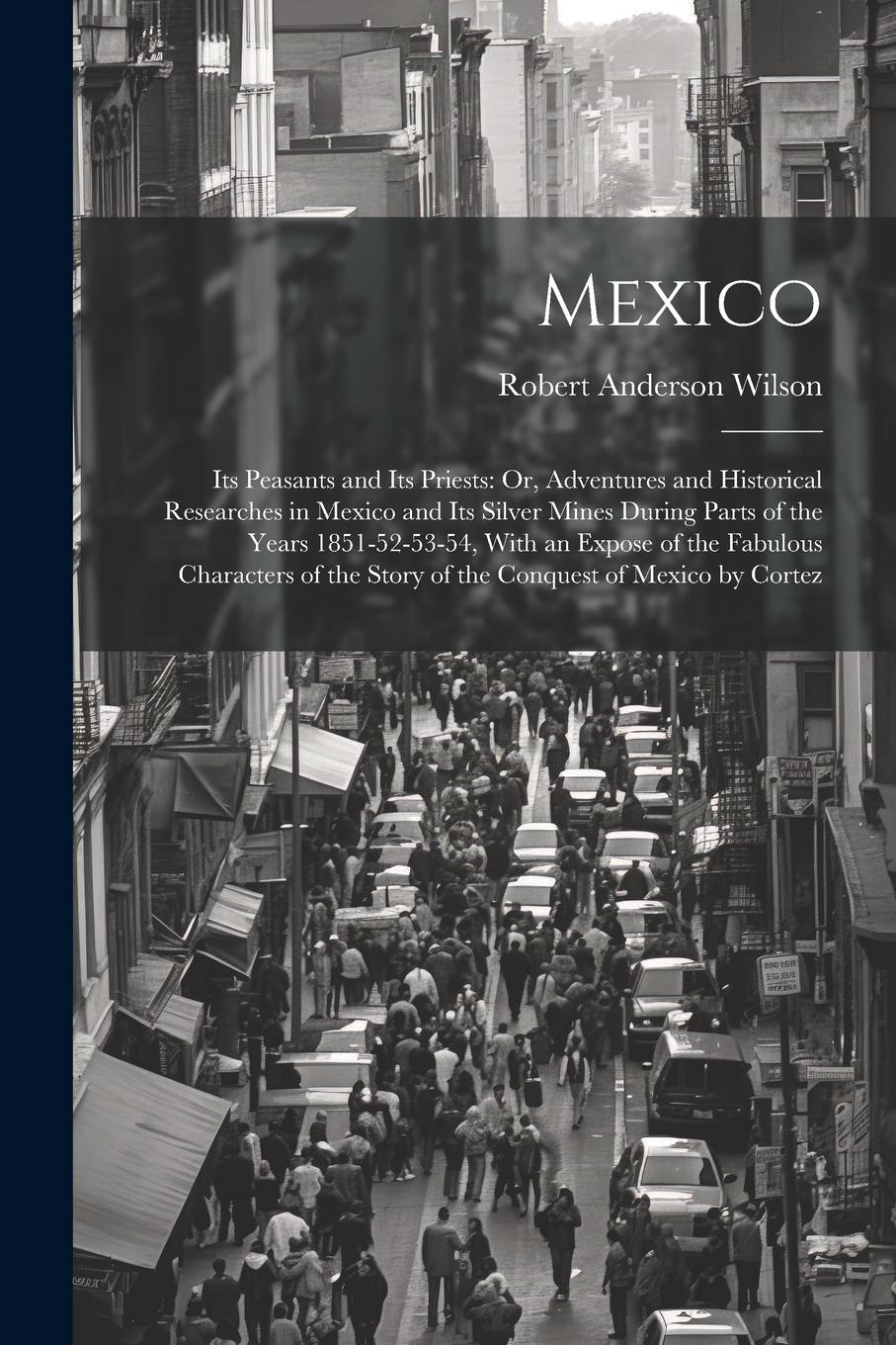 Vorderes Coverbild Mexico: Its Peasants and Its Priests: Or, Adventures and Historical Researches in Mexico and Its Silver Mines During Parts of