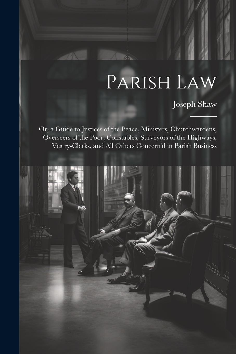 Vorderes Coverbild Parish Law: Or, a Guide to Justices of the Peace, Ministers, Churchwardens, Overseers of the Poor, Constables, Surveyors of the Hi