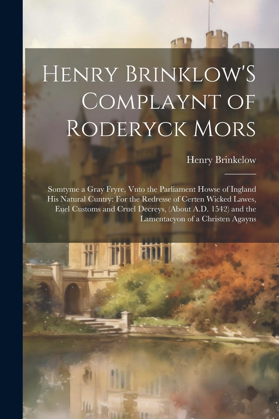 Vorderes Coverbild Henry Brinklow'S Complaynt of Roderyck Mors: Somtyme a Gray Fryre, Vnto the Parliament Howse of Ingland His Natural Cuntry: For the Redresse of Certen