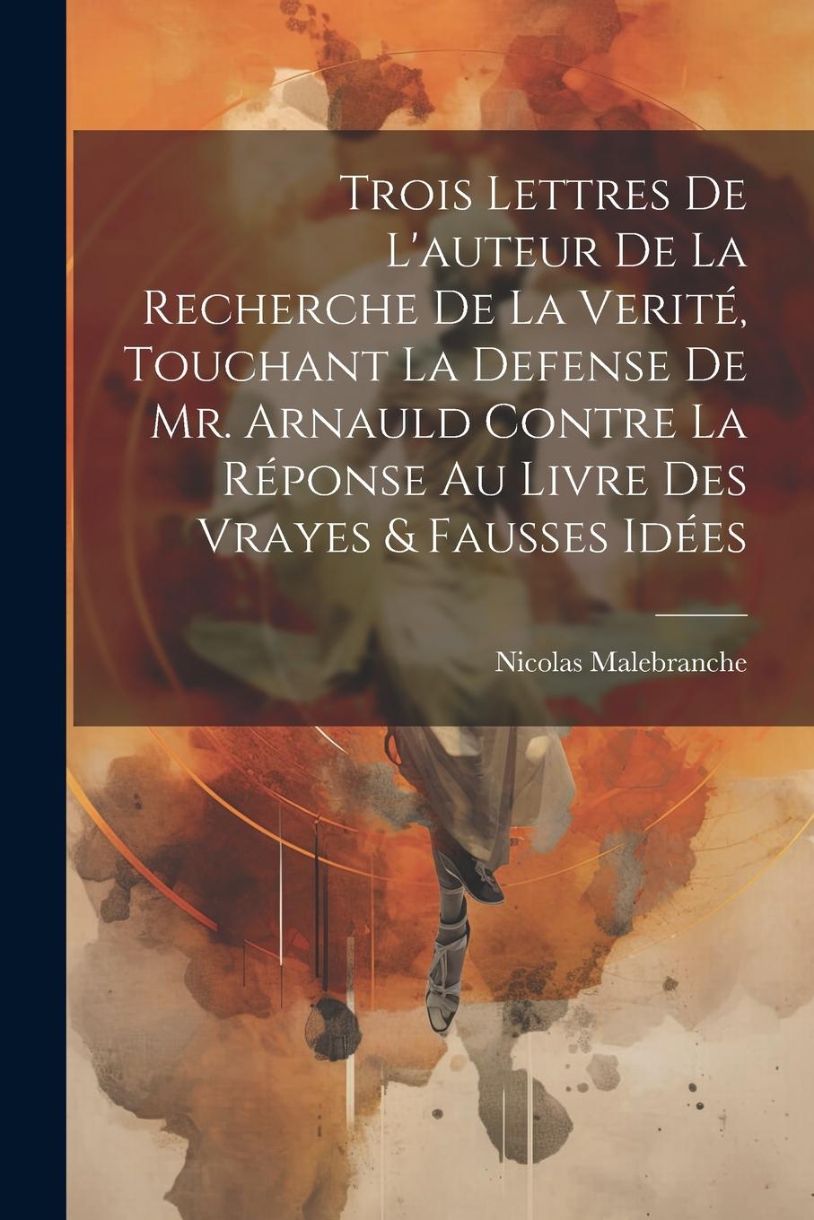 Vorderes Coverbild Trois Lettres De L'auteur De La Recherche De La Verité, Touchant La Defense De Mr. Arnauld Contre La Réponse Au Livre Des Vrayes & Fausses Idées