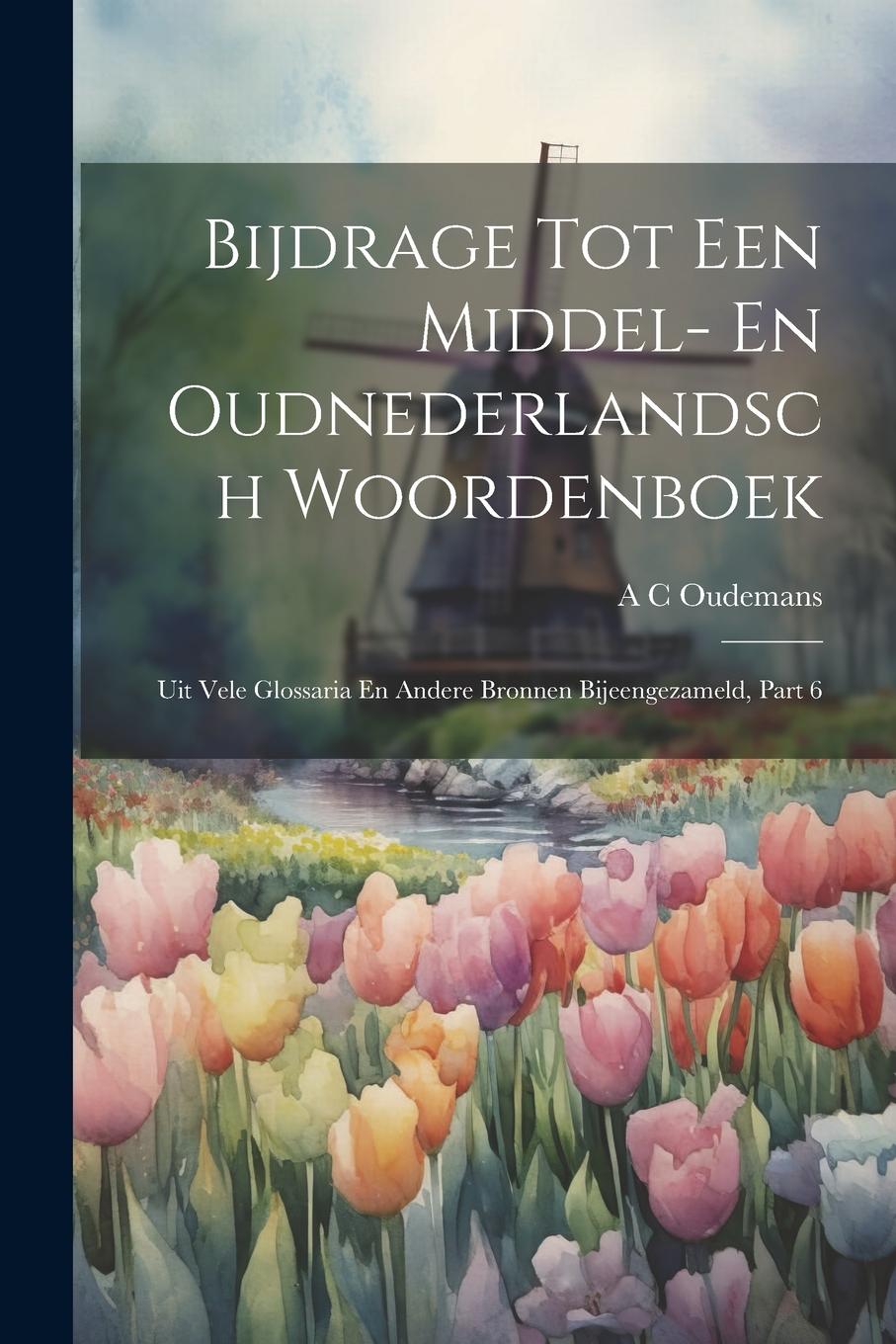 Vorderes Coverbild Bijdrage Tot Een Middel- En Oudnederlandsch Woordenboek: Uit Vele Glossaria En Andere Bronnen Bijeengezameld, Part 6