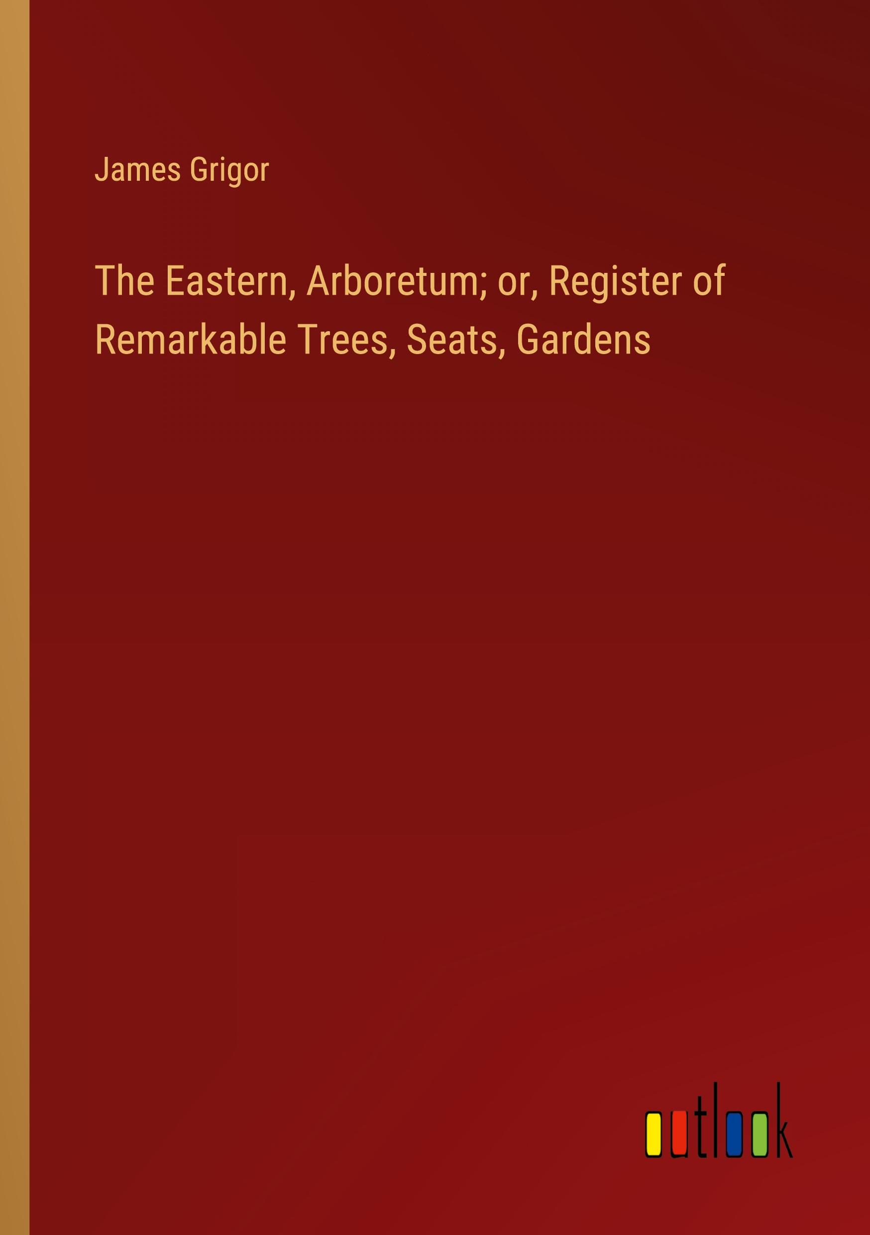 Vorderes Coverbild The Eastern, Arboretum; or, Register of Remarkable Trees, Seats, Gardens