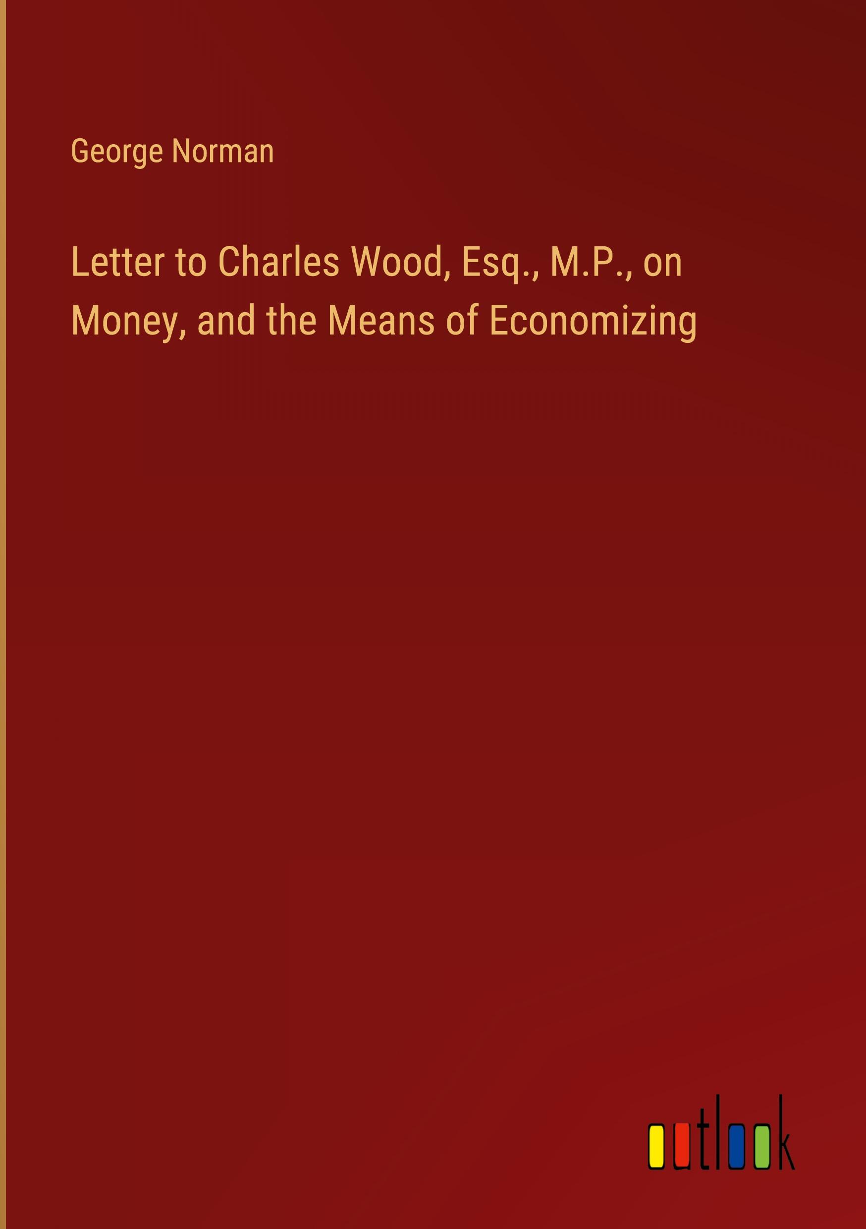 Vorderes Coverbild Letter to Charles Wood, Esq., M.P., on Money, and the Means of Economizing