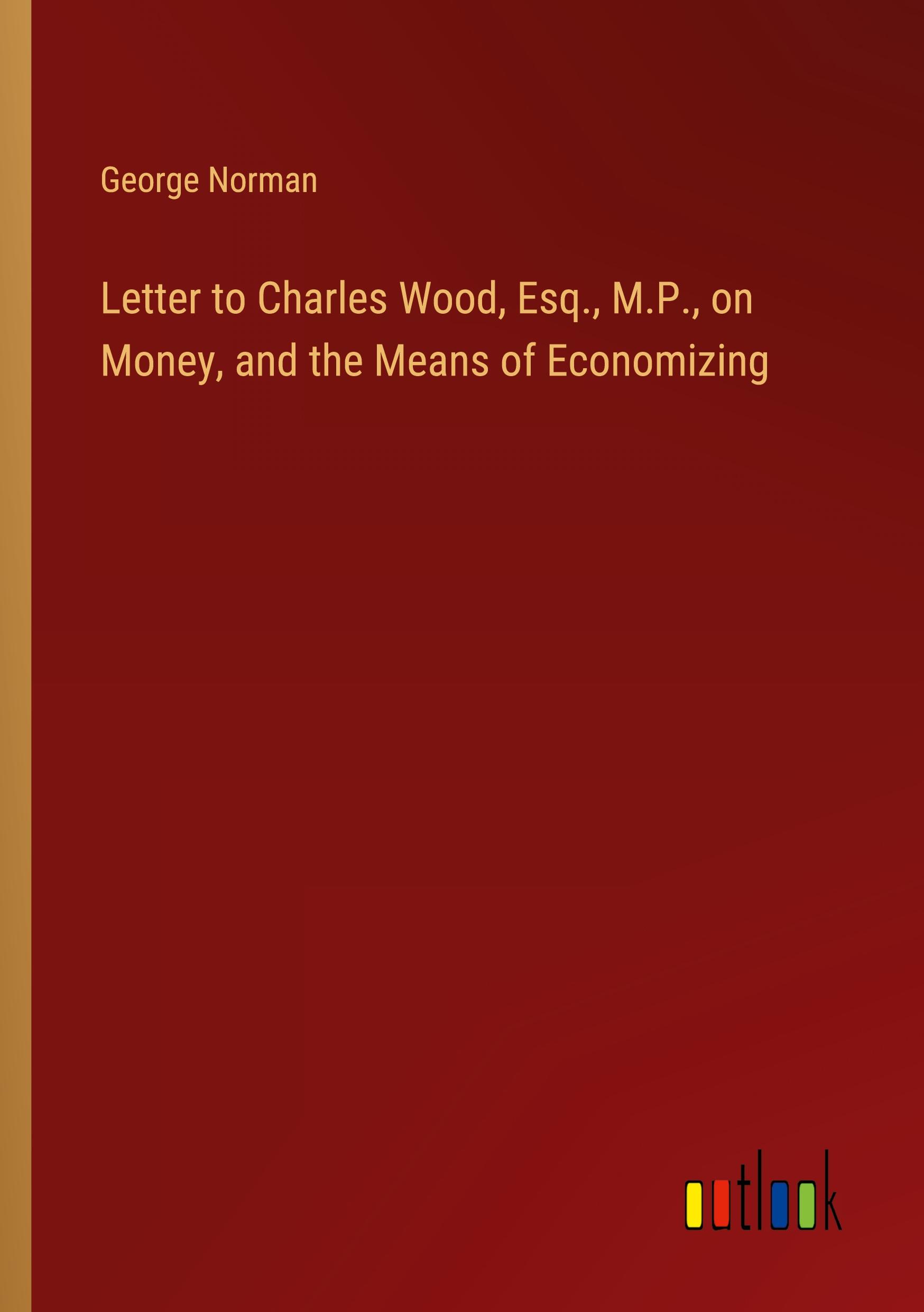 Vorderes Coverbild Letter to Charles Wood, Esq., M.P., on Money, and the Means of Economizing