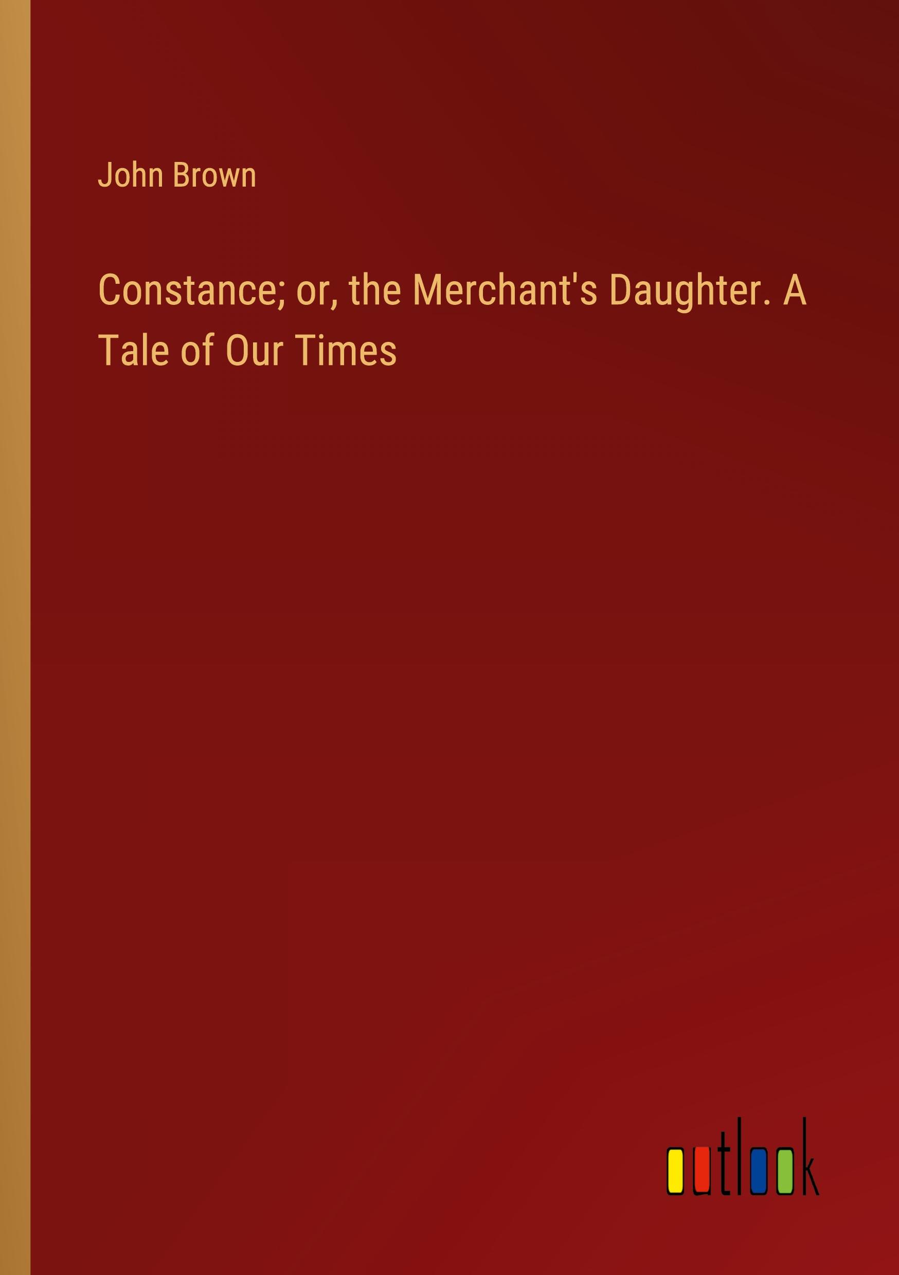 Vorderes Coverbild Constance; or, the Merchant's Daughter. A Tale of Our Times