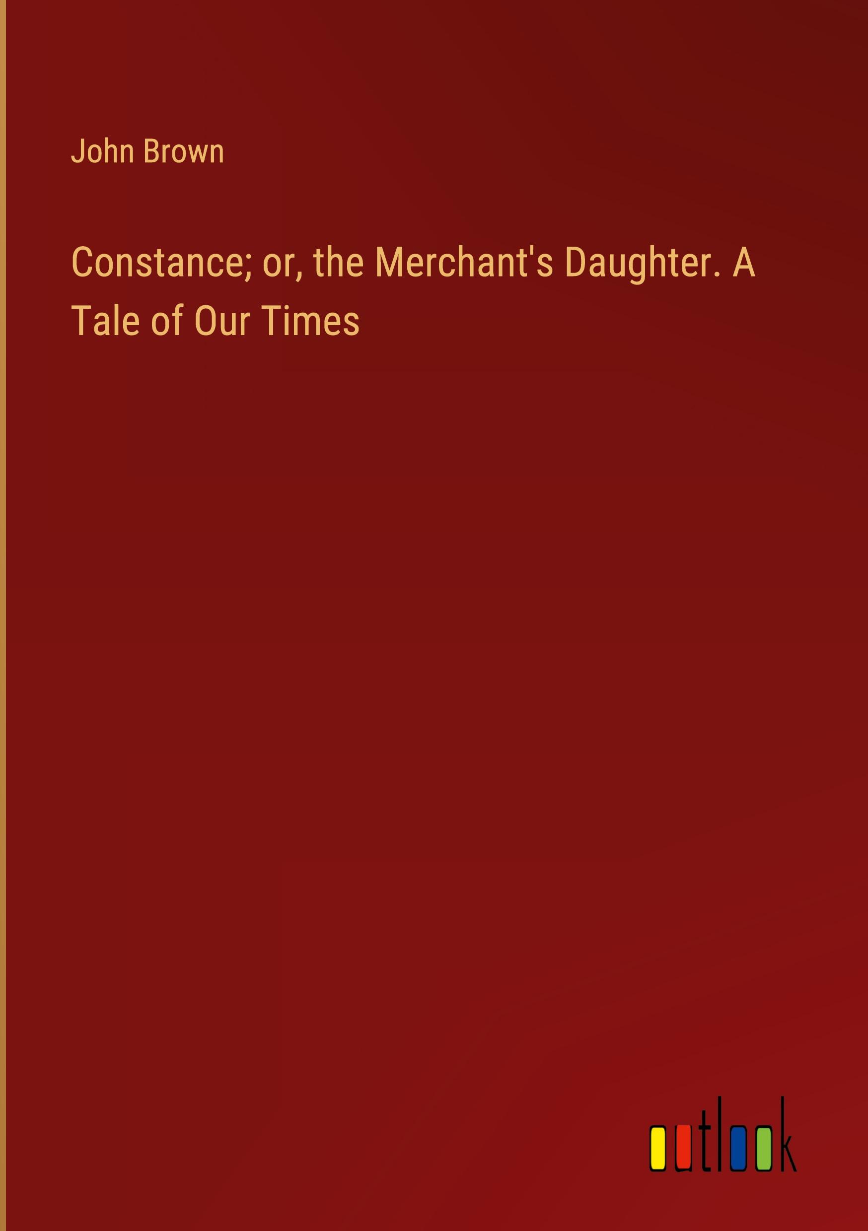 Vorderes Coverbild Constance; or, the Merchant's Daughter. A Tale of Our Times