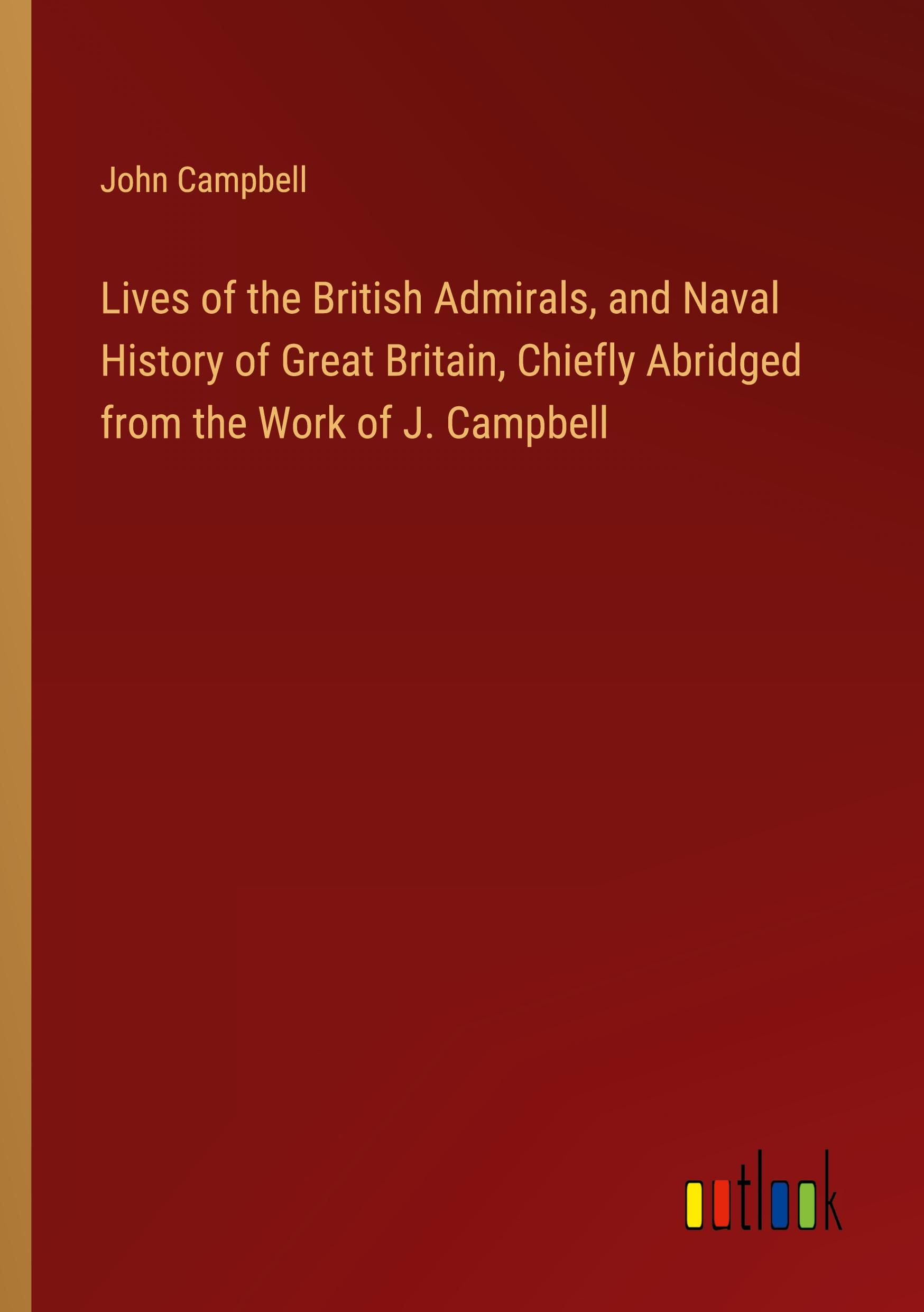Vorderes Coverbild Lives of the British Admirals, and Naval History of Great Britain, Chiefly Abridged from the Work of J. Campbell