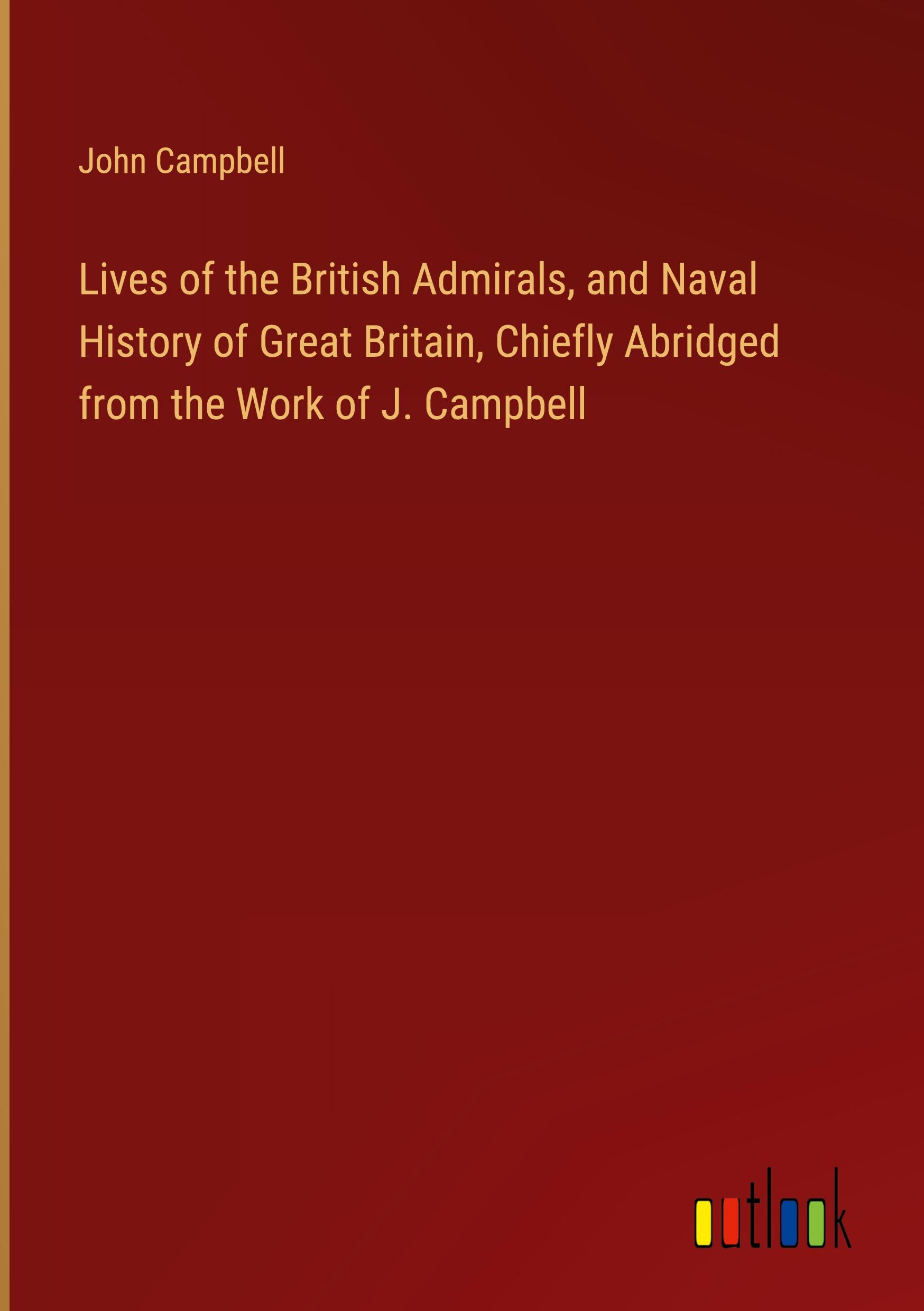 Vorderes Coverbild Lives of the British Admirals, and Naval History of Great Britain, Chiefly Abridged from the Work of J. Campbell