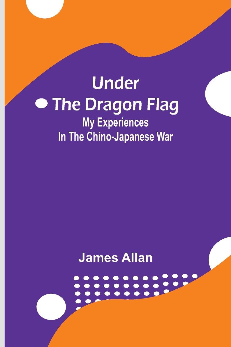 Vorderes Coverbild Under the Dragon Flag; My Experiences in the Chino-Japanese War