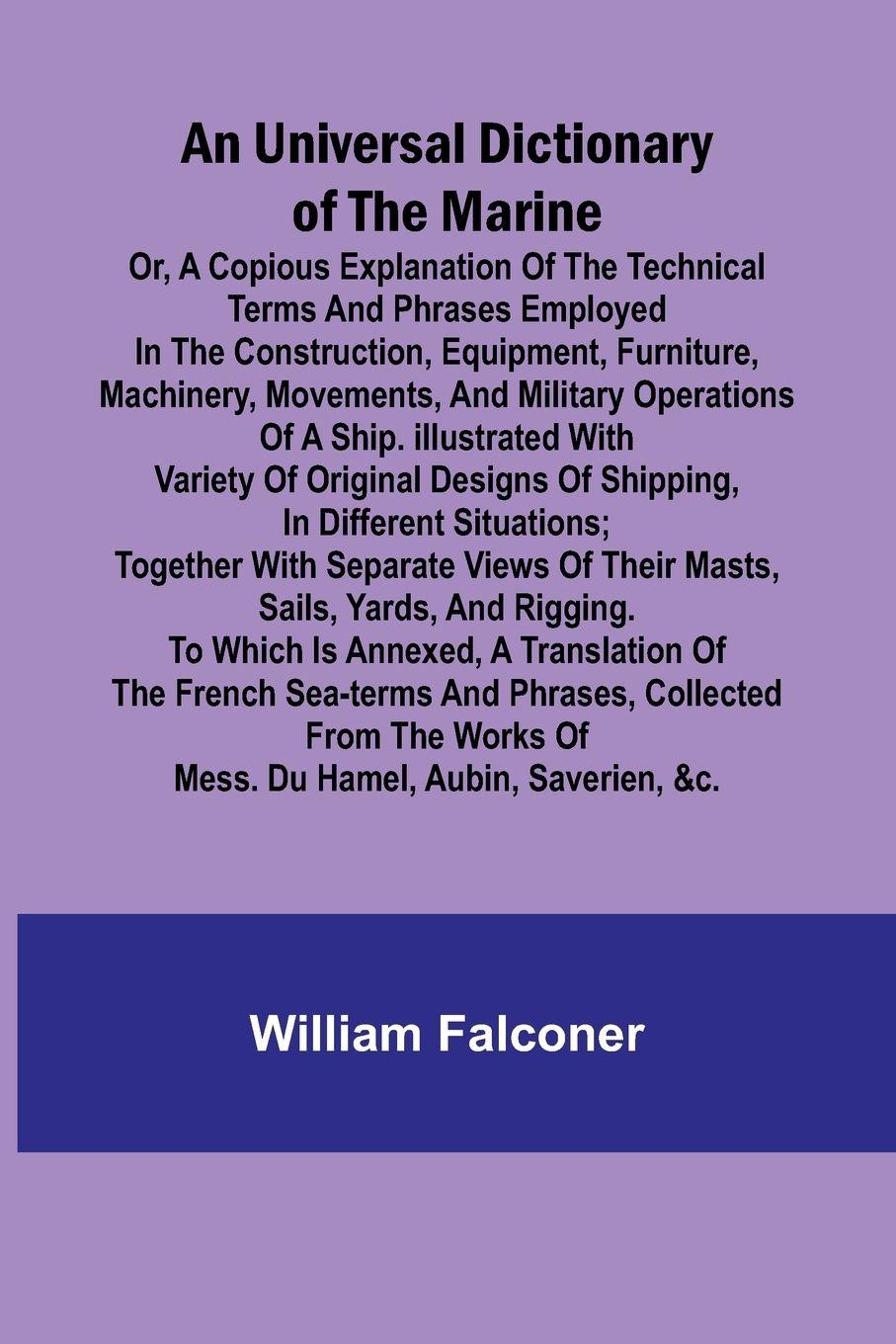 Vorderes Coverbild An Universal Dictionary of the Marine; Or, a Copious Explanation of the Technical Terms and Phrases Employed in the Construction, Equipment, Furniture, Machinery, Movements, and Military Operations of a Ship. Illustrated With Variety of Original Designs o