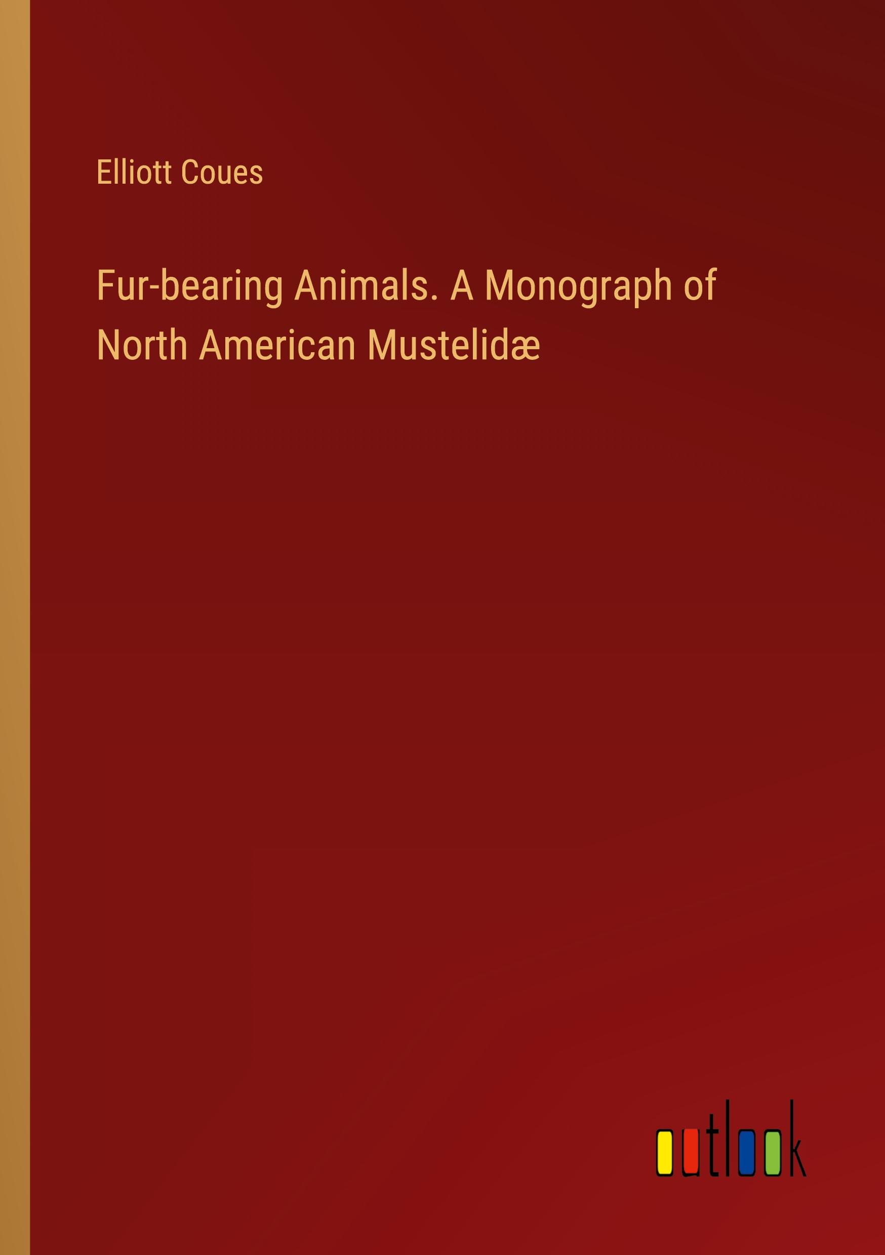 Vorderes Coverbild Fur-bearing Animals. A Monograph of North American Mustelidæ