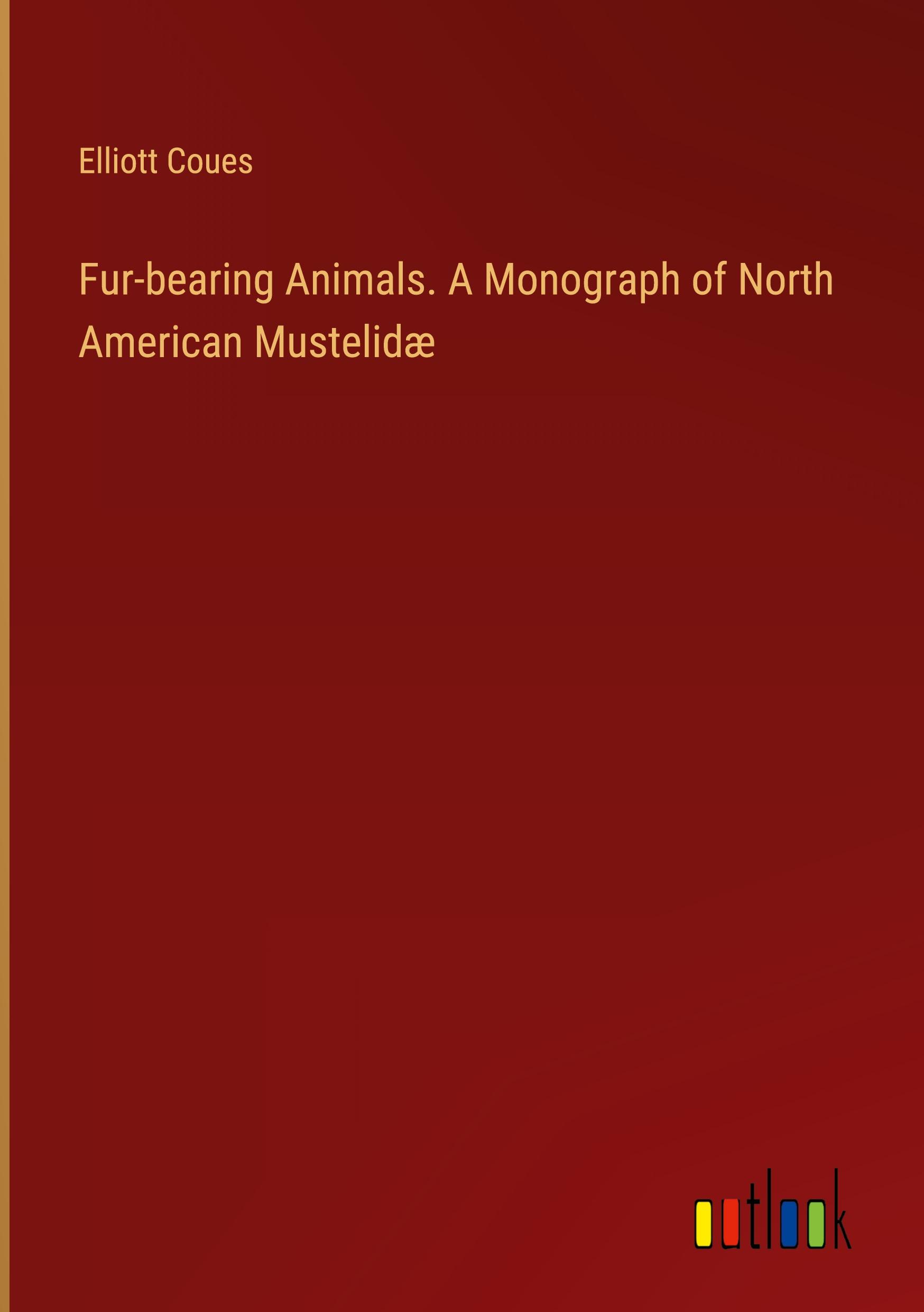 Vorderes Coverbild Fur-bearing Animals. A Monograph of North American Mustelidæ