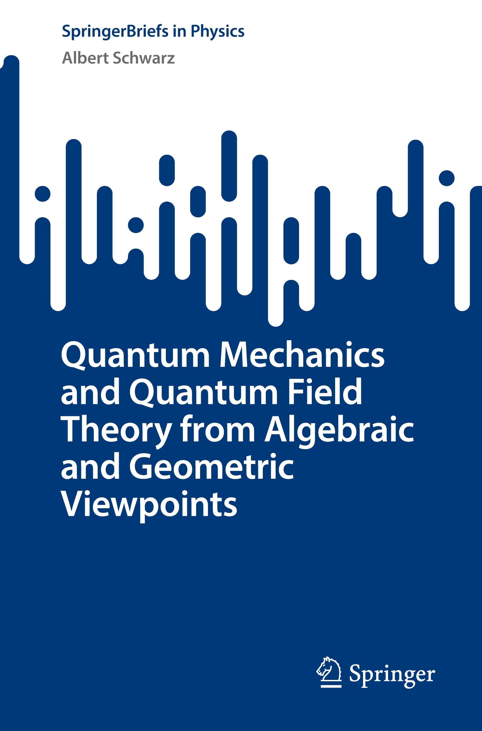 Vorderes Coverbild Quantum Mechanics and Quantum Field Theory from Algebraic and Geometric Viewpoints