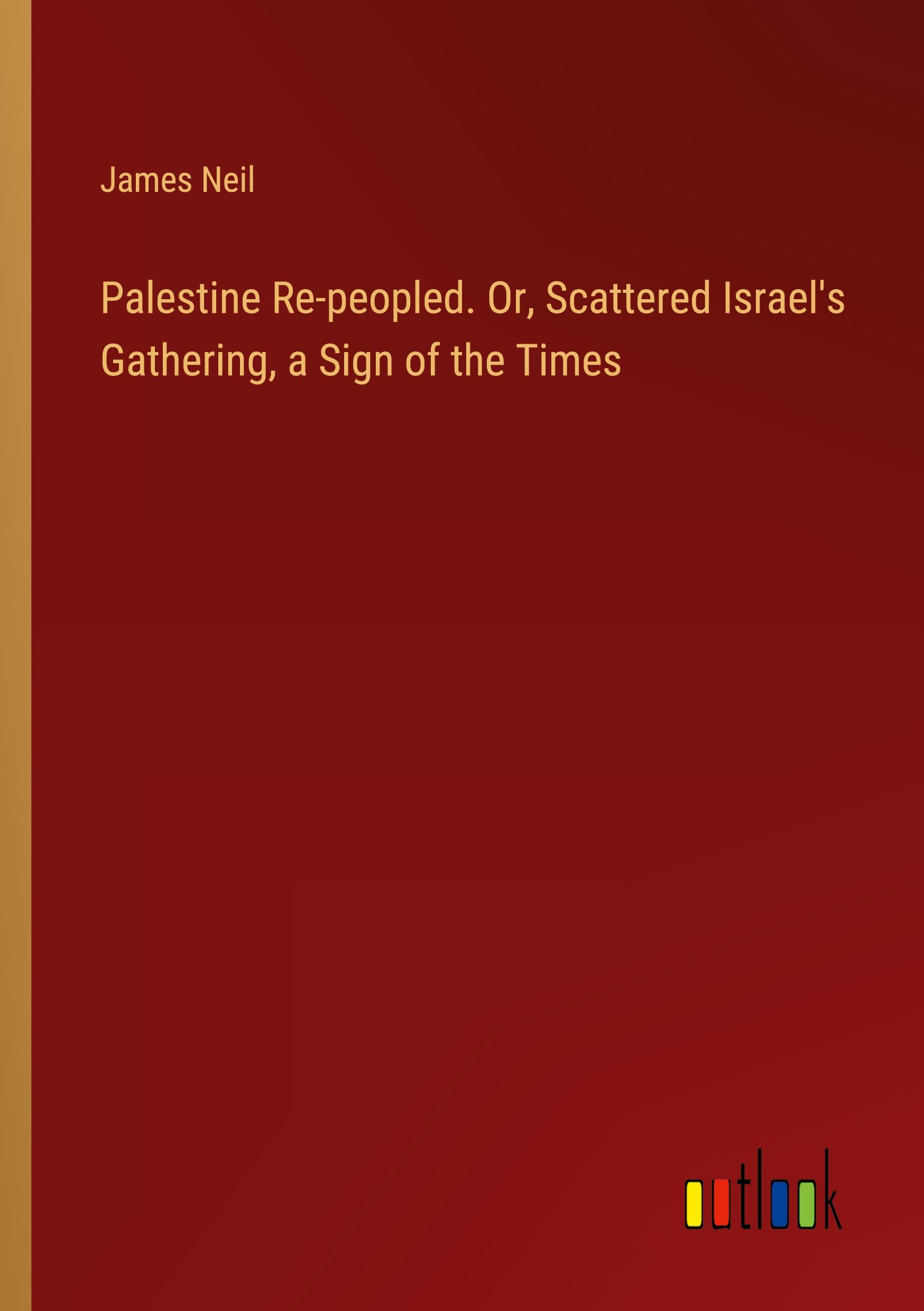 Vorderes Coverbild Palestine Re-peopled. Or, Scattered Israel's Gathering, a Sign of the Times