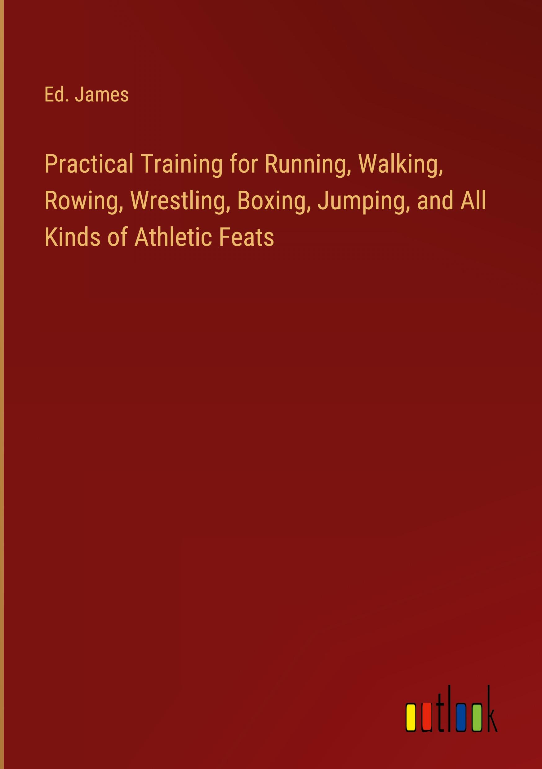 Vorderes Coverbild Practical Training for Running, Walking, Rowing, Wrestling, Boxing, Jumping, and All Kinds of Athletic Feats