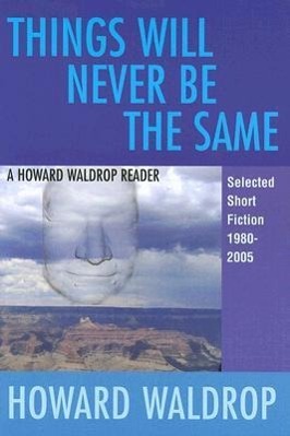 Vorderes Coverbild Things Will Never Be the Same: A Howard Waldrop Reader: Selected Short Fiction 1980-2005
