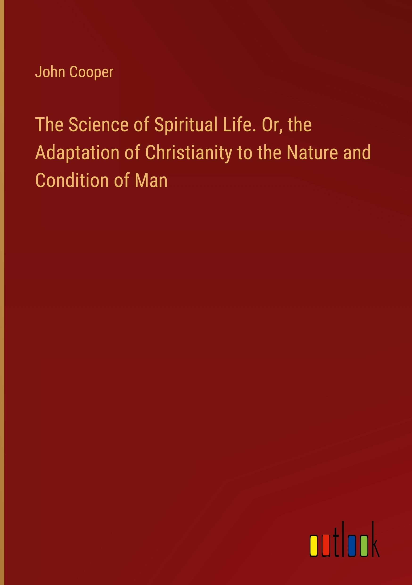 Vorderes Coverbild The Science of Spiritual Life. Or, the Adaptation of Christianity to the Nature and Condition of Man