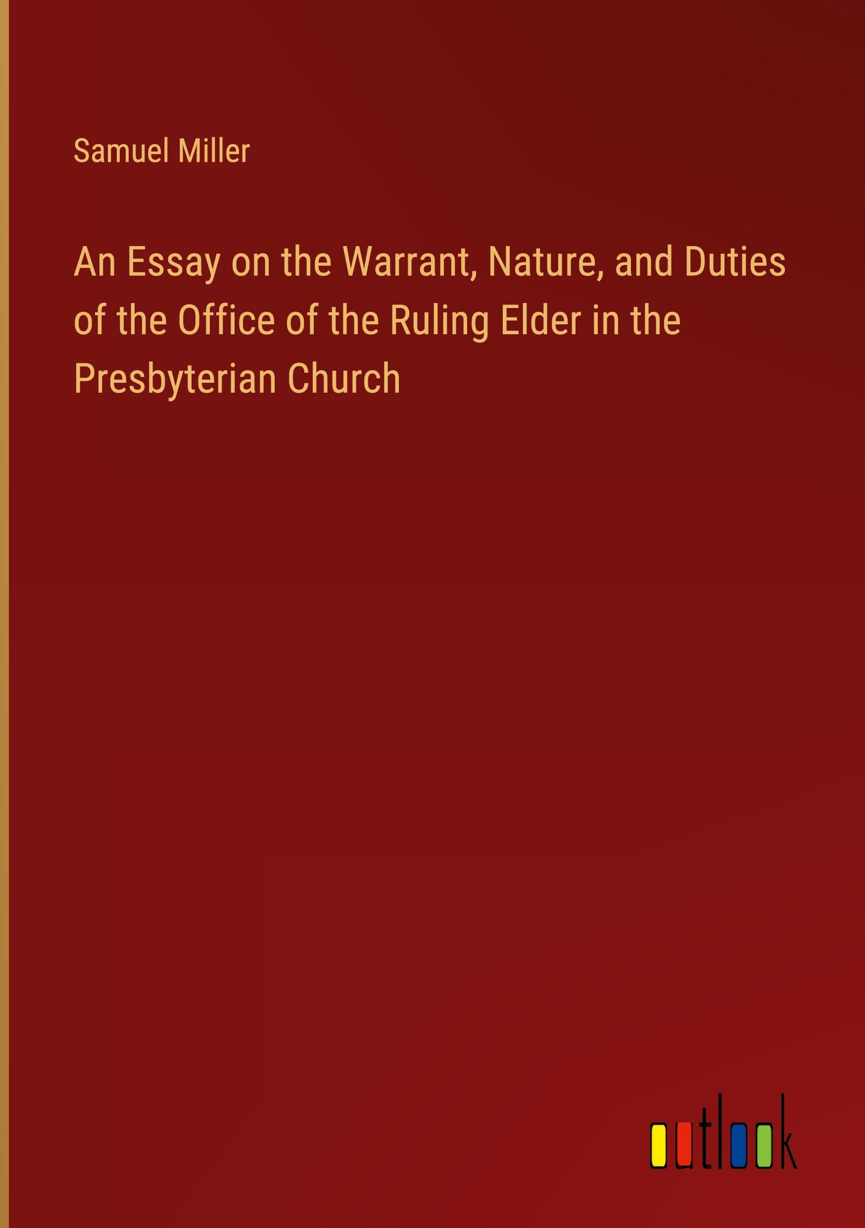 Vorderes Coverbild An Essay on the Warrant, Nature, and Duties of the Office of the Ruling Elder in the Presbyterian Church