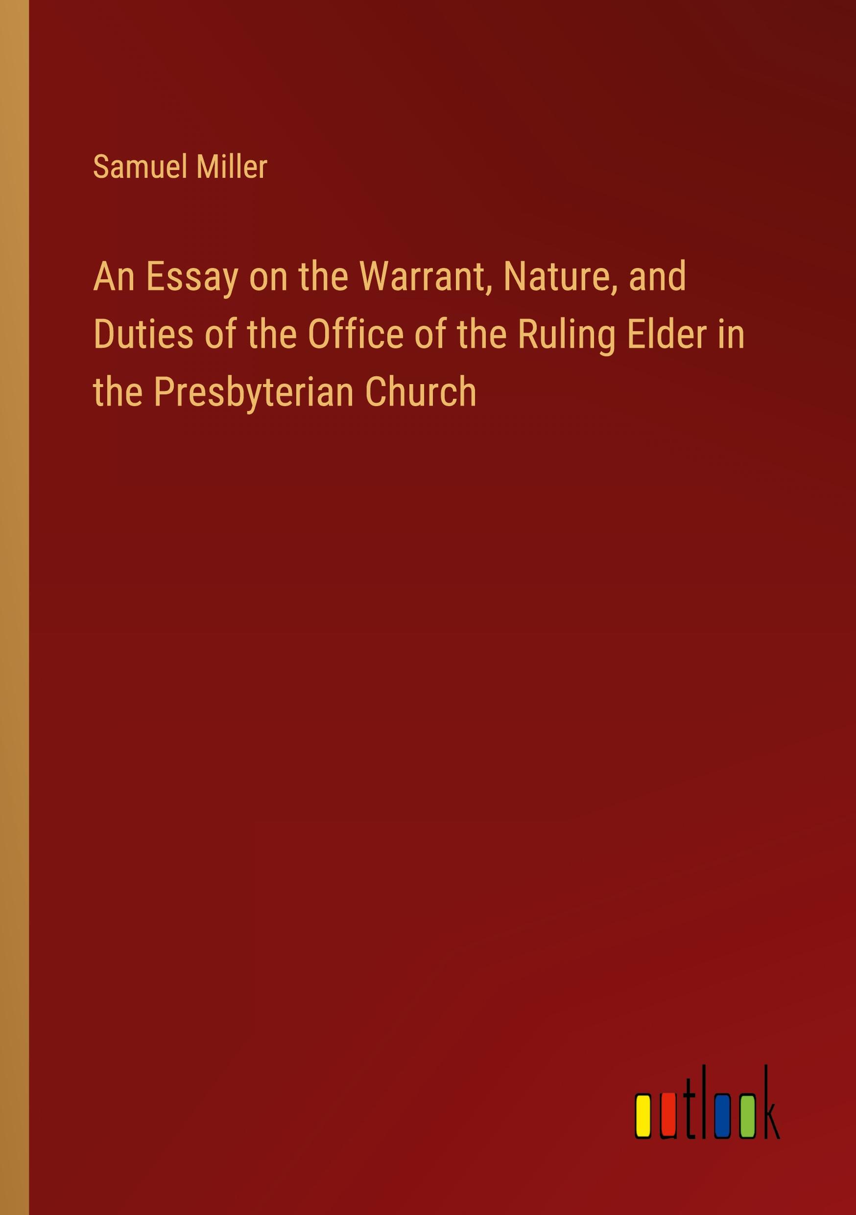 Vorderes Coverbild An Essay on the Warrant, Nature, and Duties of the Office of the Ruling Elder in the Presbyterian Church