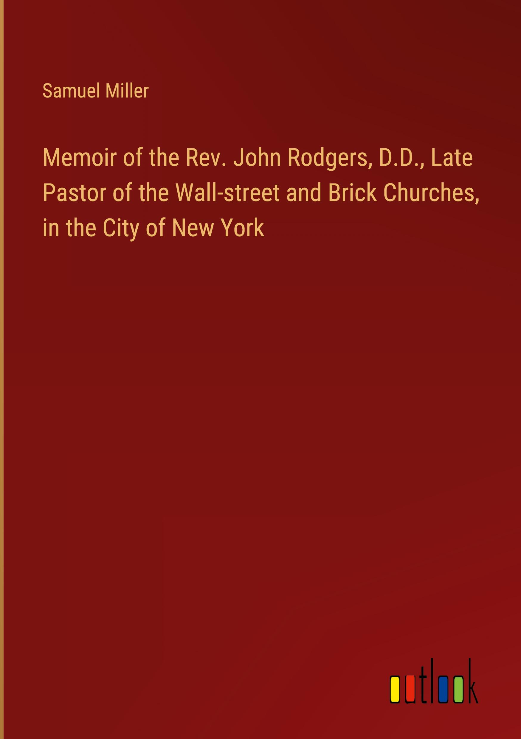 Vorderes Coverbild Memoir of the Rev. John Rodgers, D.D., Late Pastor of the Wall-street and Brick Churches, in the City of New York