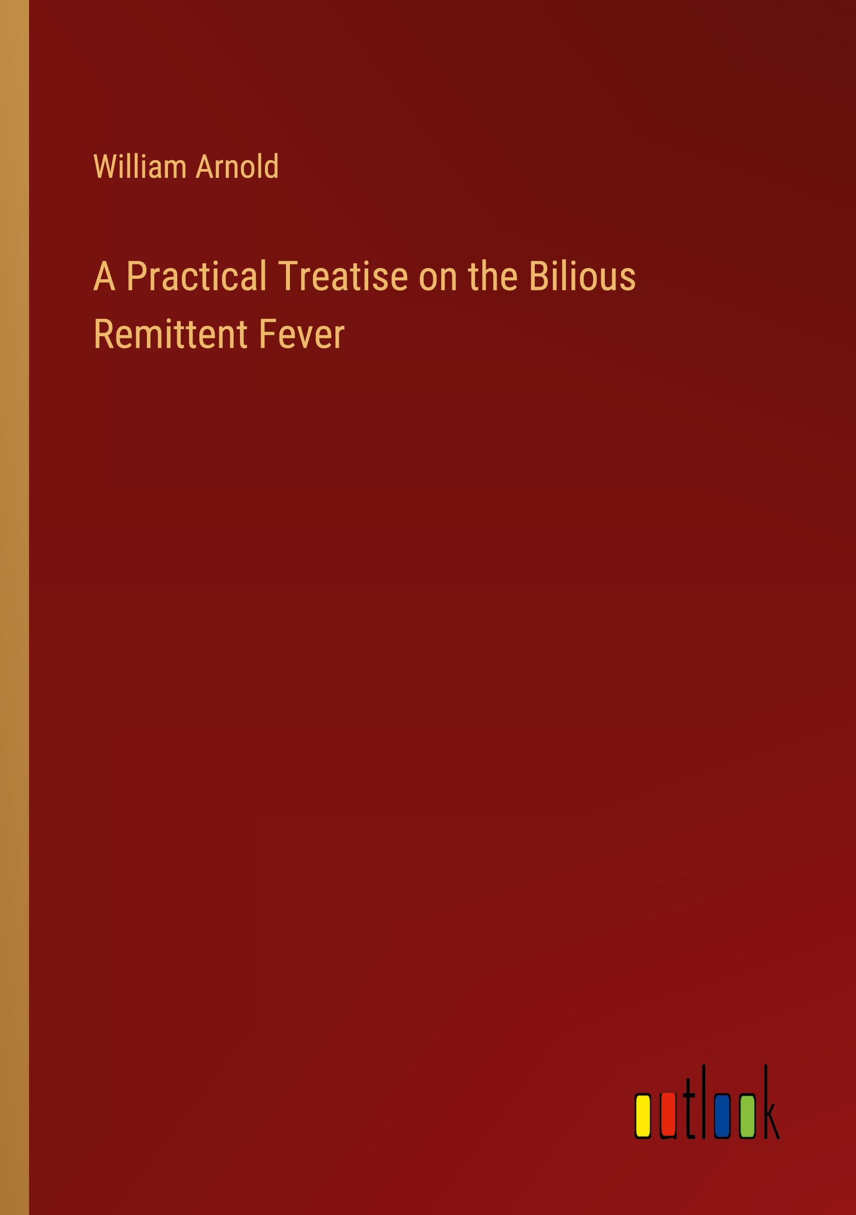 Vorderes Coverbild A Practical Treatise on the Bilious Remittent Fever