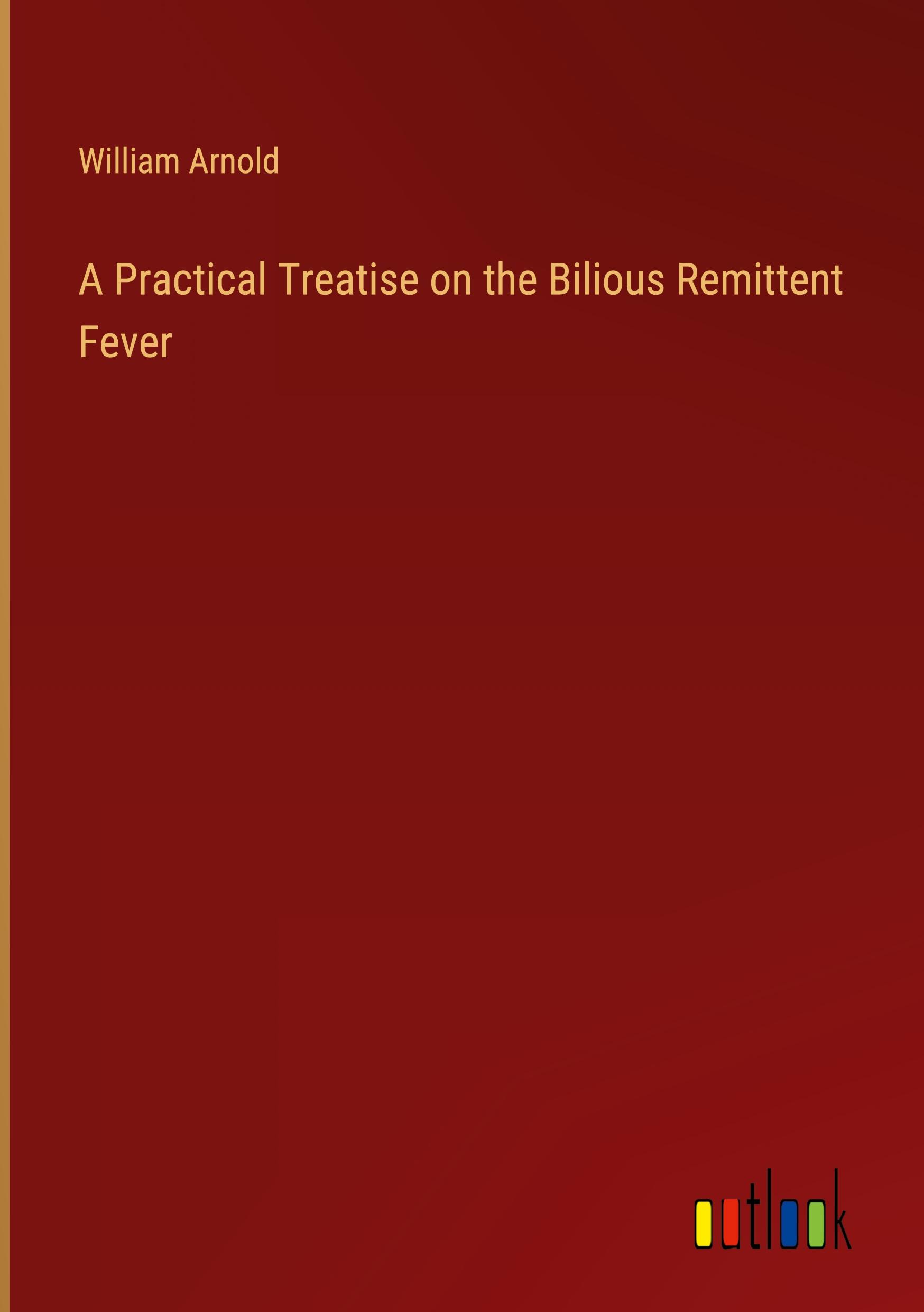 Vorderes Coverbild A Practical Treatise on the Bilious Remittent Fever