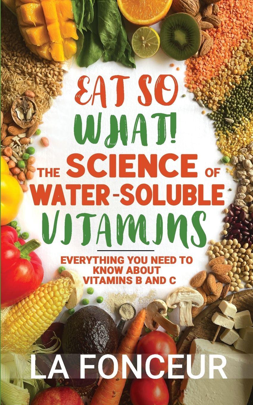 Vorderes Coverbild Eat So What! The Science of Water-Soluble Vitamins