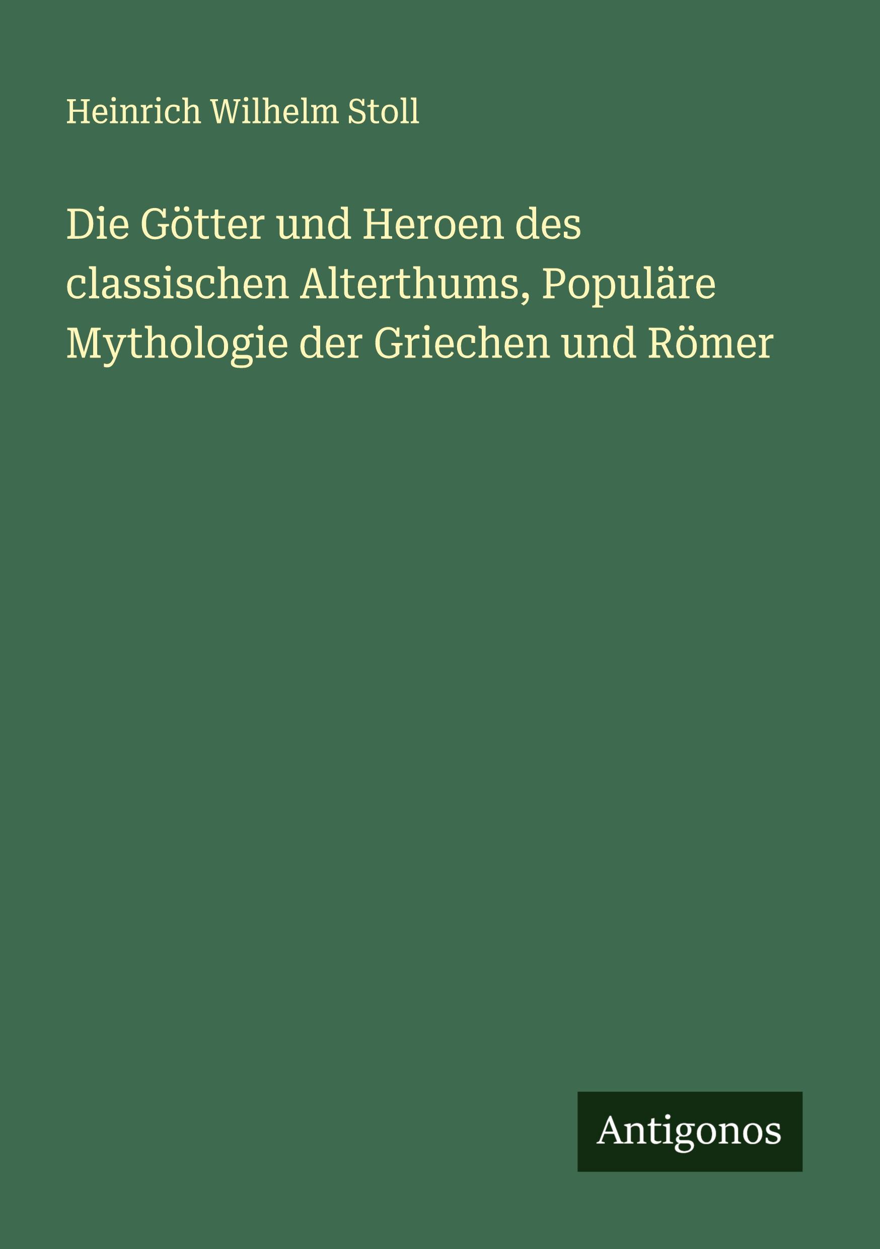 Vorderes Coverbild Die Götter und Heroen des classischen Alterthums, Populäre Mythologie der Griechen und Römer