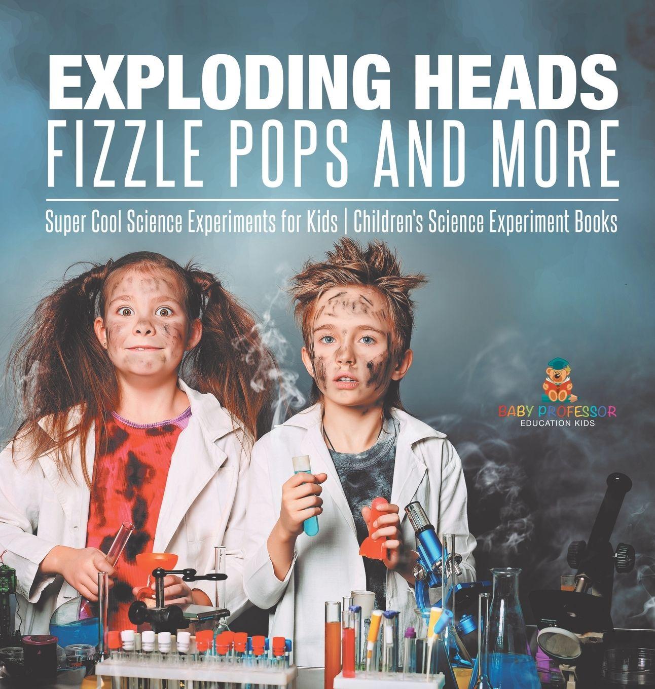 Vorderes Coverbild Exploding Heads, Fizzle Pops and More Super Cool Science Experiments for Kids Children's Science Experiment Books