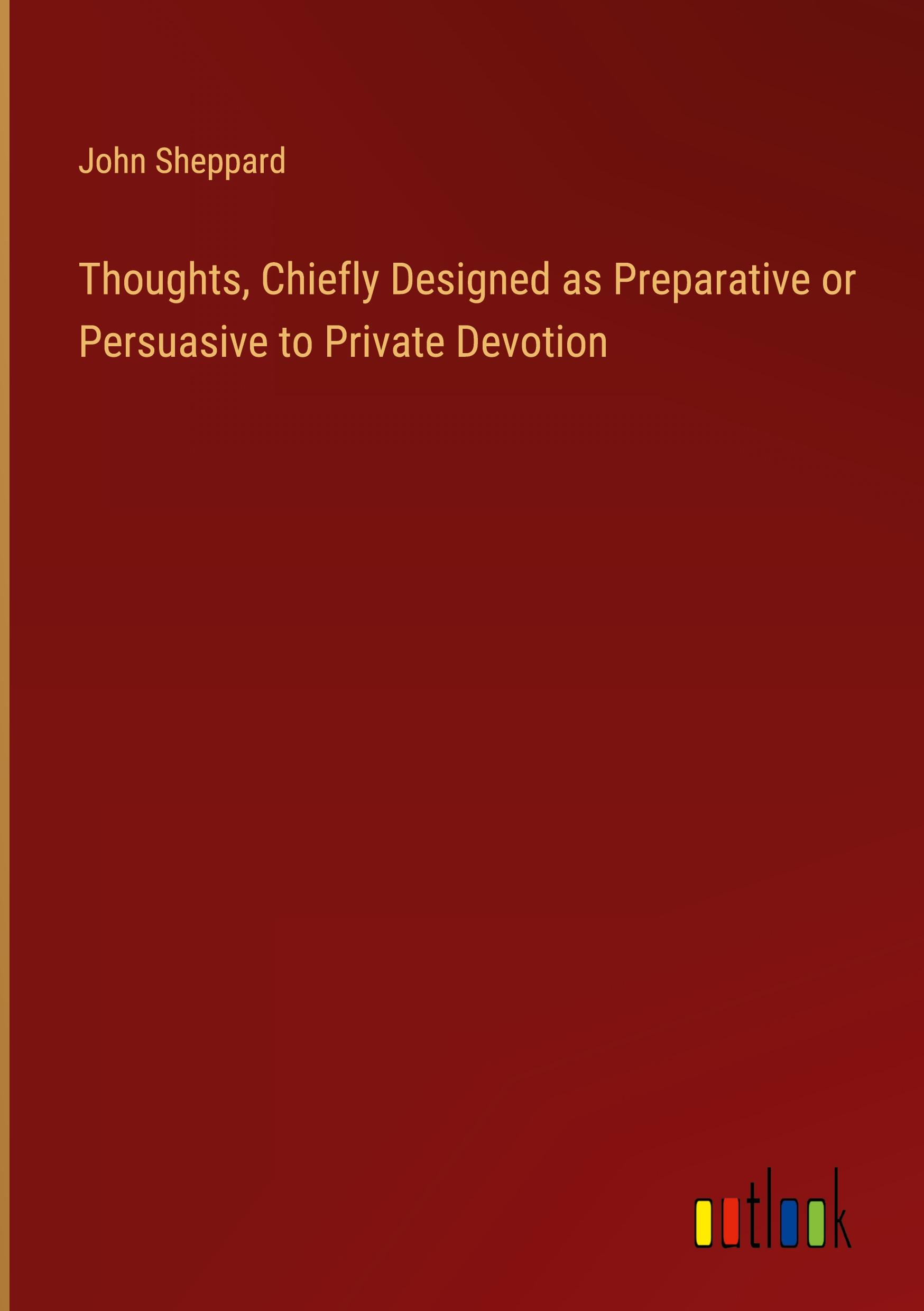 Vorderes Coverbild Thoughts, Chiefly Designed as Preparative or Persuasive to Private Devotion