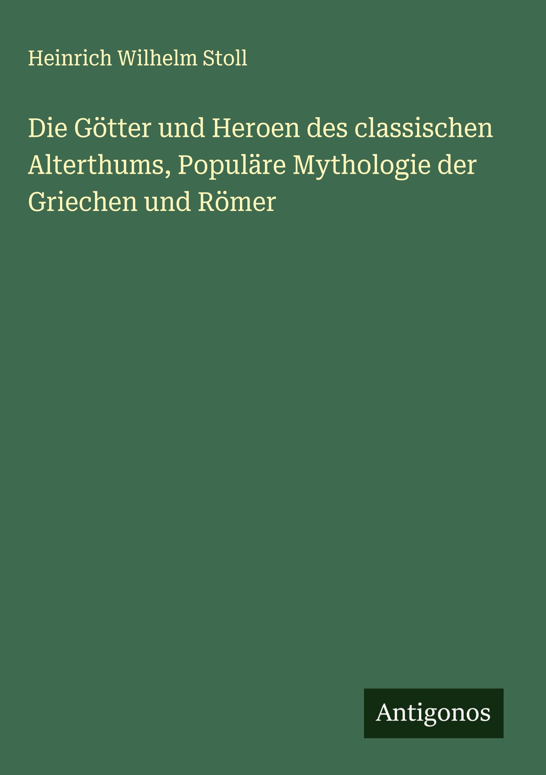 Vorderes Coverbild Die Götter und Heroen des classischen Alterthums, Populäre Mythologie der Griechen und Römer