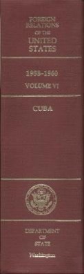 Vorderes Coverbild Foreign Relations of the United States, 1958-1960, Volume VI: Cuba