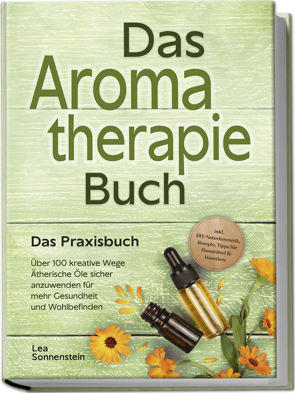 Vorderes Coverbild Aromatherapie Buch - Das Praxisbuch: Über 100 kreative Wege Ätherische Öle sicher anzuwenden für mehr Gesundheit und Wohlbefinden - inkl. DIY-Naturkosmetik, Rezepte, Tipps für Hausmittel & Haustiere
