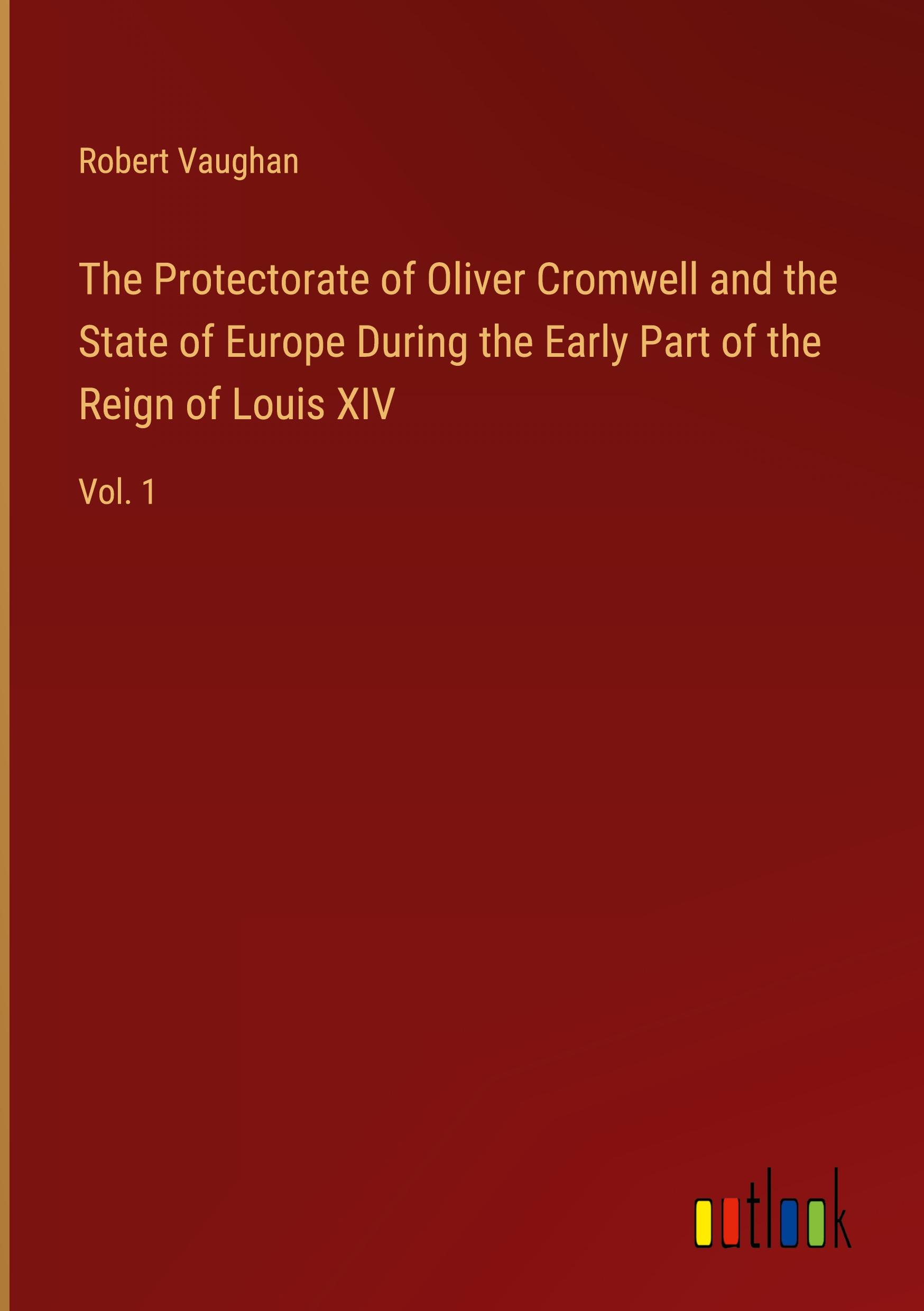 Vorderes Coverbild The Protectorate of Oliver Cromwell and the State of Europe During the Early Part of the Reign of Louis XIV