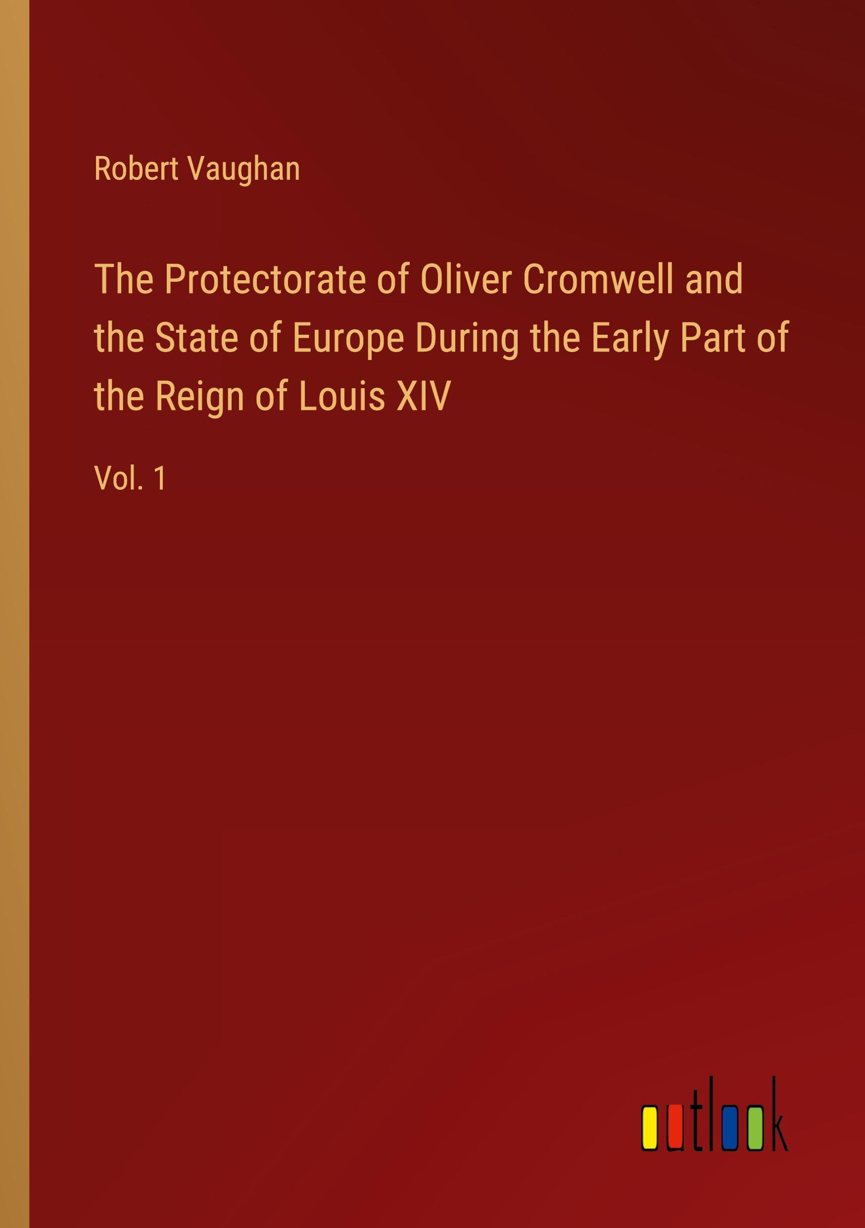 Vorderes Coverbild The Protectorate of Oliver Cromwell and the State of Europe During the Early Part of the Reign of Louis XIV
