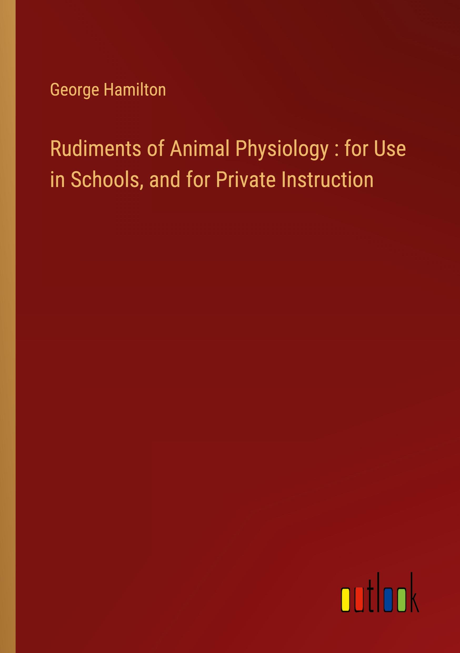 Vorderes Coverbild Rudiments of Animal Physiology : for Use in Schools, and for Private Instruction