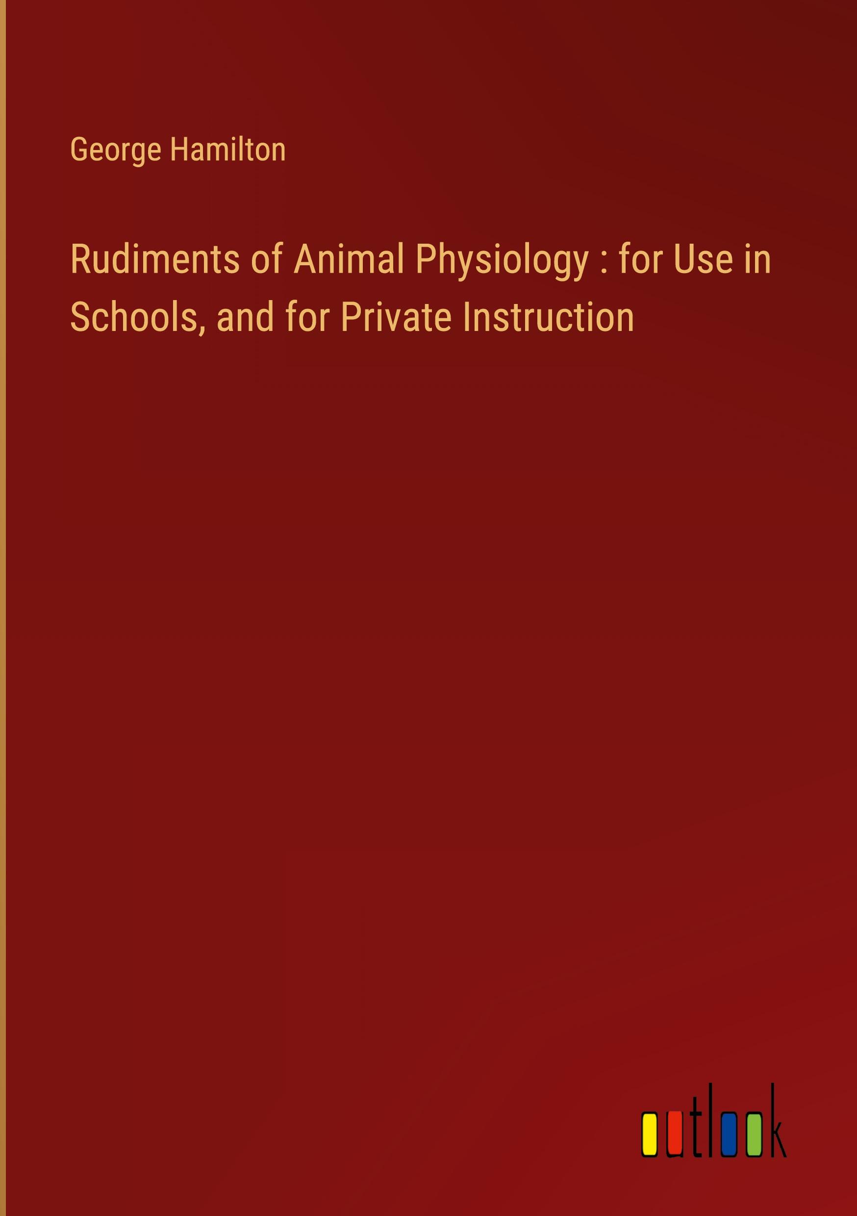 Vorderes Coverbild Rudiments of Animal Physiology : for Use in Schools, and for Private Instruction