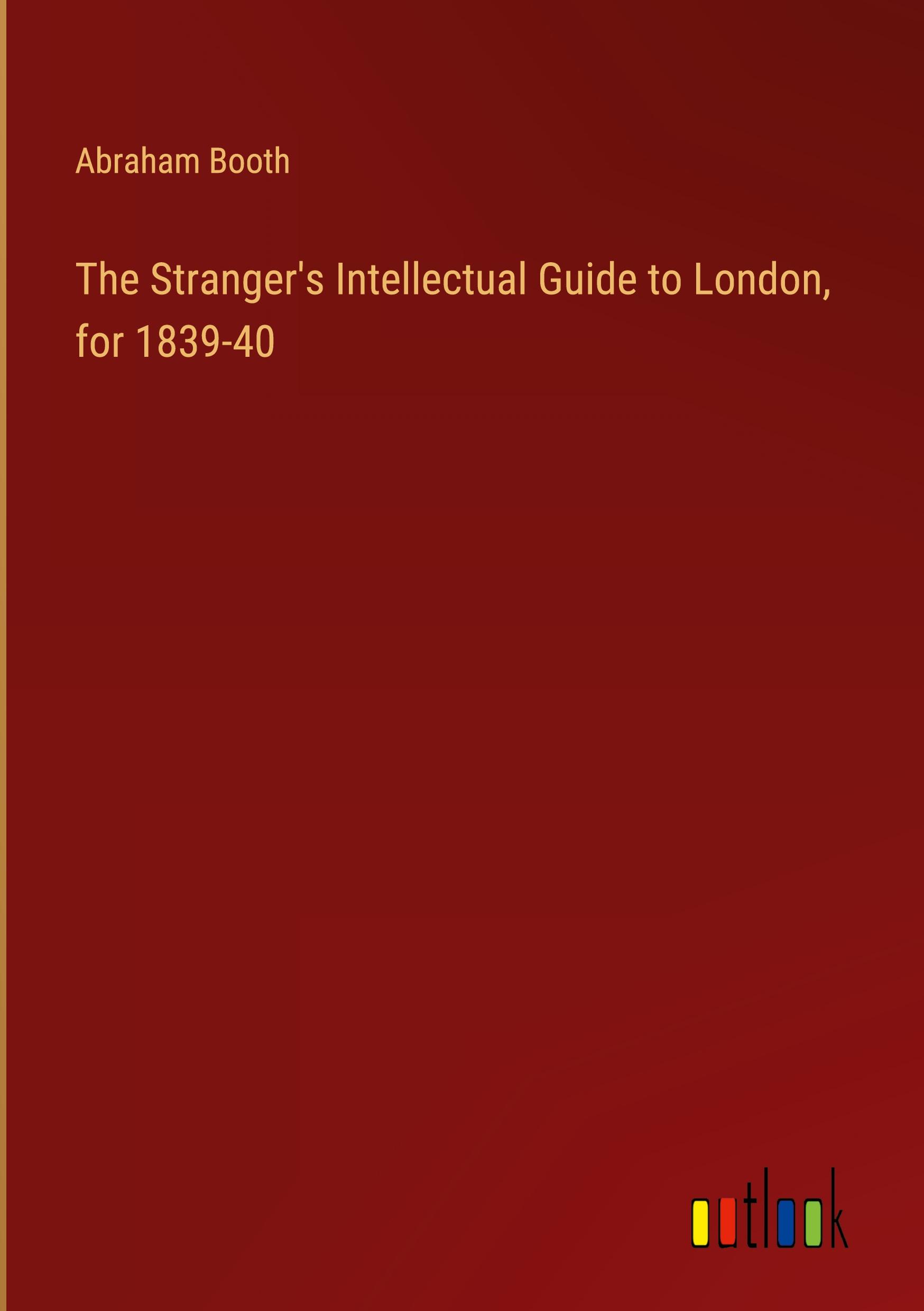 Vorderes Coverbild The Stranger's Intellectual Guide to London, for 1839-40