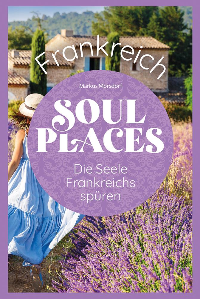 Vorderes Coverbild Soul Places Frankreich - Die Seele Frankreichs spüren
