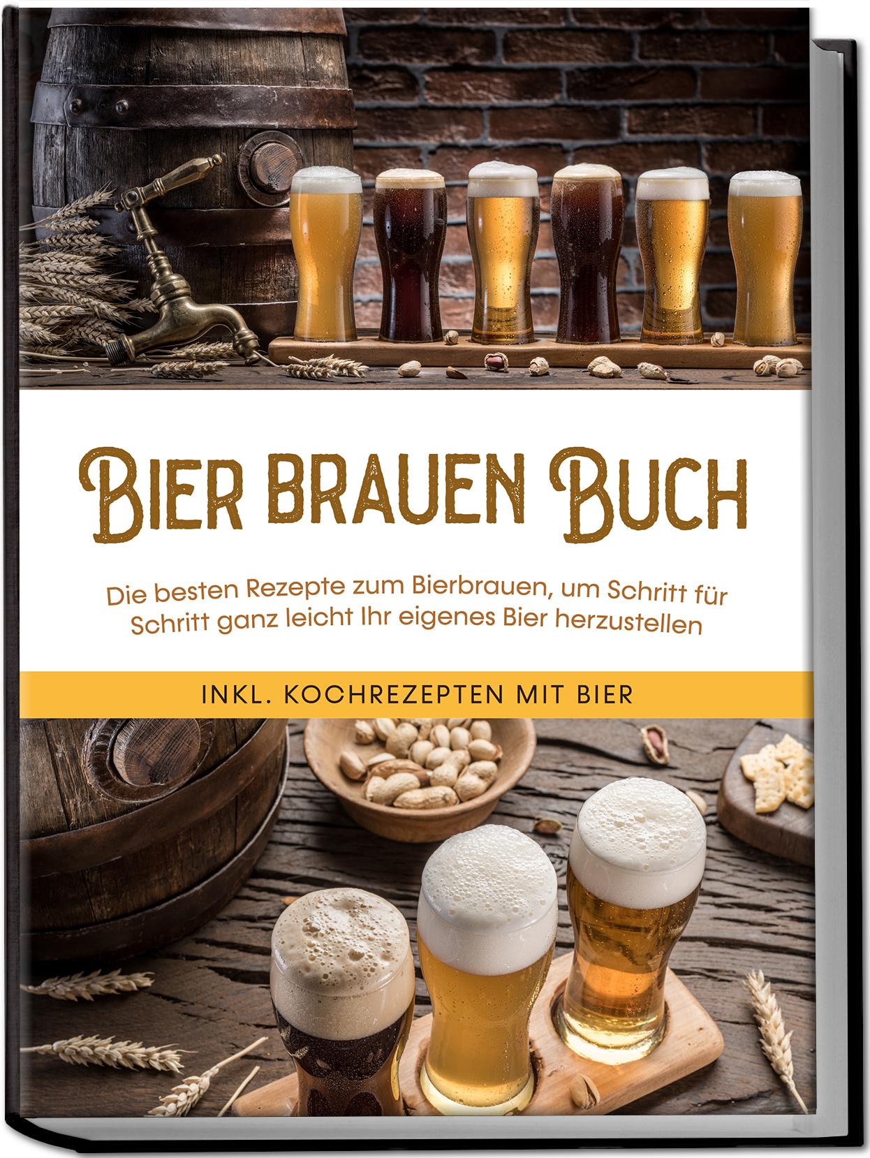 Vorderes Coverbild Bier brauen Buch: Die besten Rezepte zum Bierbrauen, um Schritt für Schritt ganz leicht Ihr eigenes Bier herzustellen - inkl. Kochrezepten mit Bier