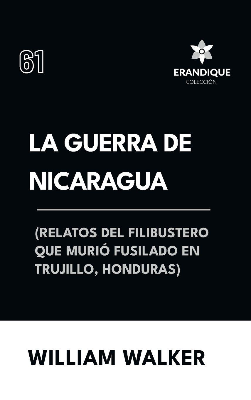Vorderes Coverbild La Guerra de Nicaragua (Relatos del filibustero que murió fusilado en Trujillo, Honduras)